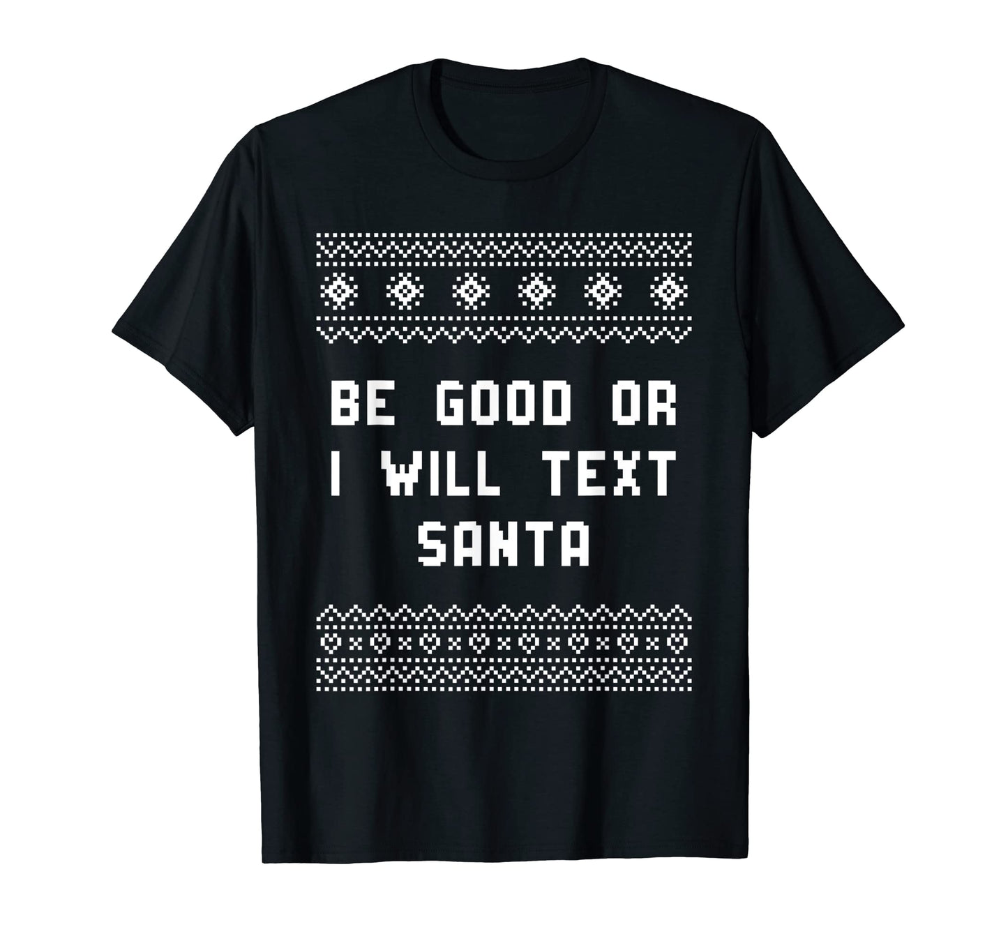 Be Good Or I Will Text Santa Dad T-Shirt - Fun Novelty Design for Adults - T-Shirt, Sweatshirt, Hoodie