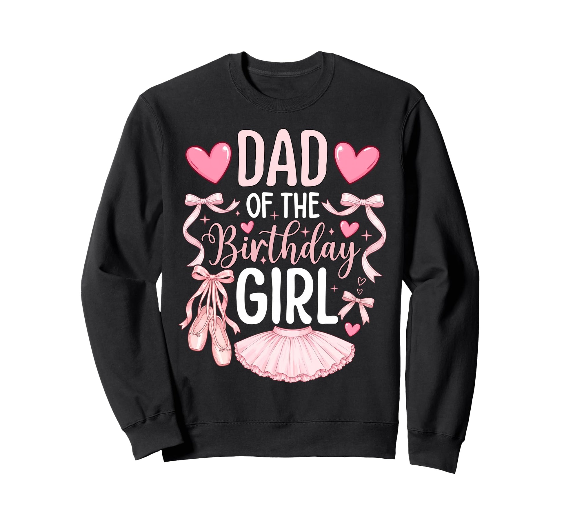 Dad Birthday Family Ballet Sweatshirt - Casual Everyday Wear Men Women - T-Shirt, Sweatshirt, Hoodie
