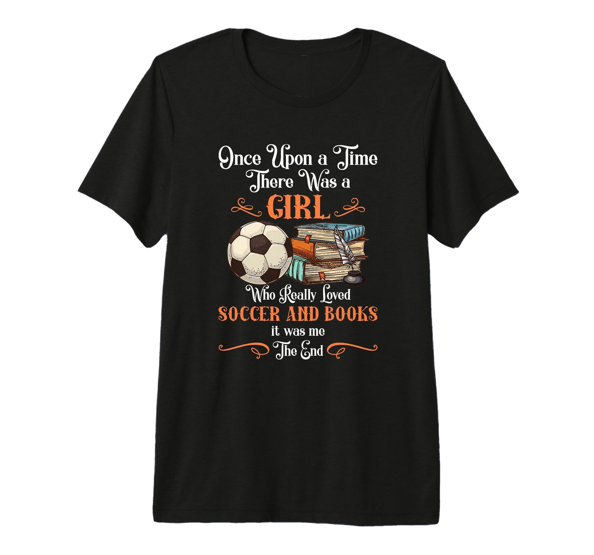 Once Upon Time There Was Loved Soccer T-Shirt - Fun Novelty Design Unisex - T-Shirt, Sweatshirt, Hoodie
