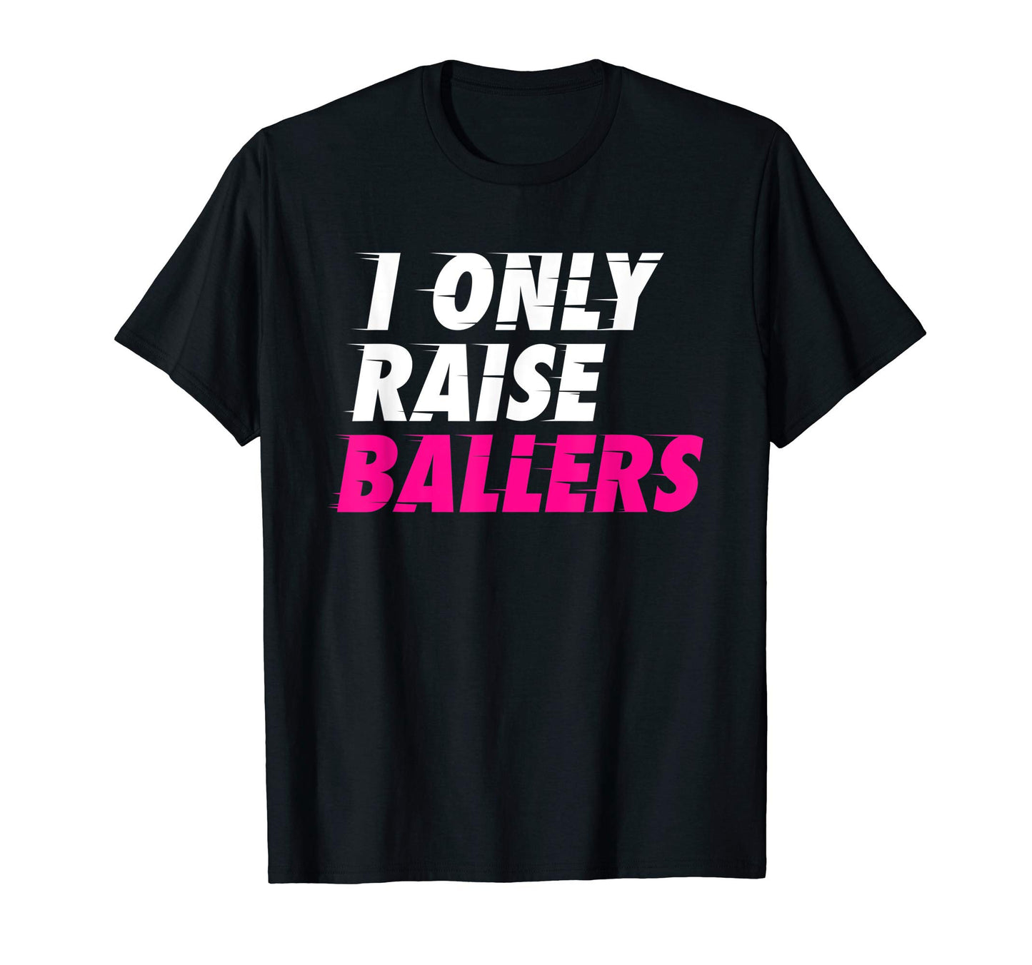 I Only Raise Ballers Basketball Fan T-Shirt - Fun Novelty Design Unisex - T-Shirt, Sweatshirt, Hoodie