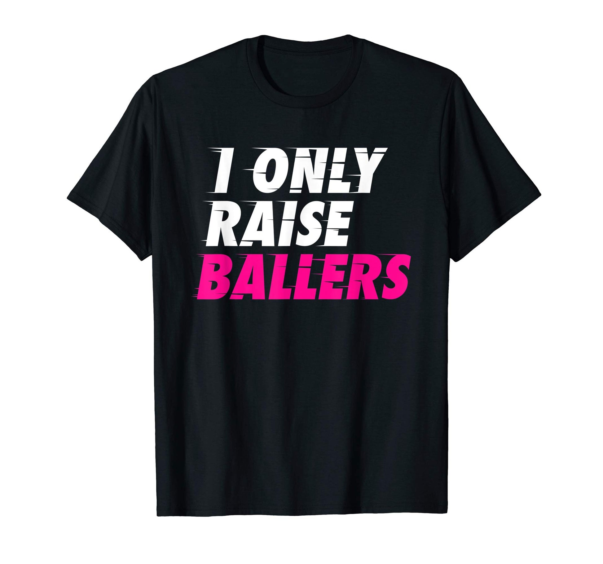 I Only Raise Ballers Basketball Fan T-Shirt - Fun Novelty Design Unisex - T-Shirt, Sweatshirt, Hoodie