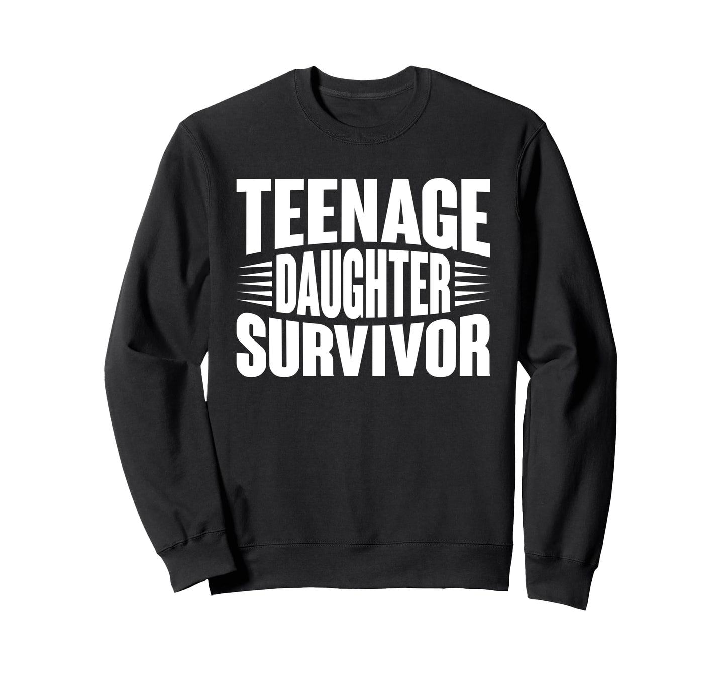 Teenage Daughter Survivor Sweatshirt - Casual Everyday Wear for Adults - T-Shirt, Sweatshirt, Hoodie