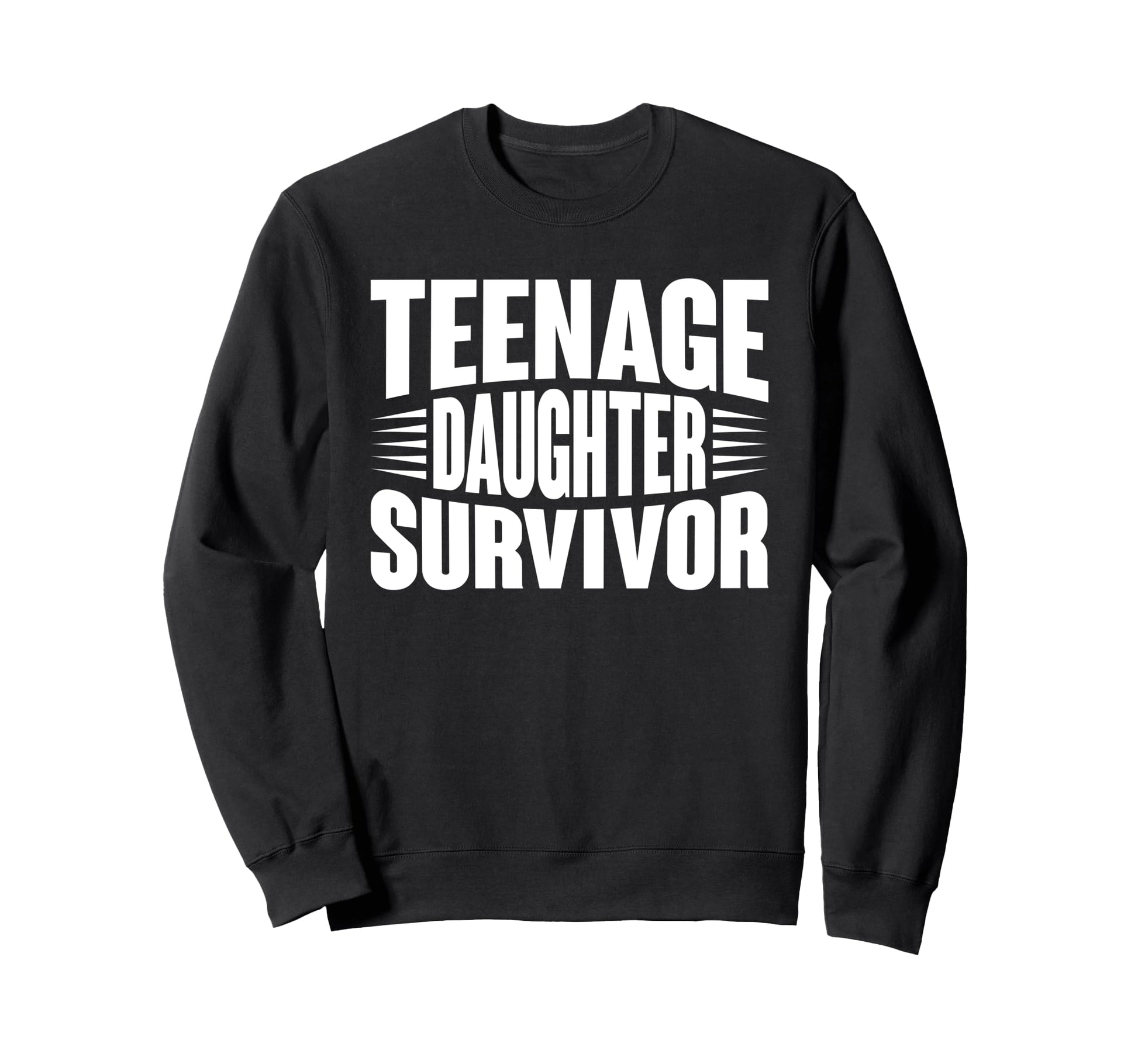 Teenage Daughter Survivor Sweatshirt - Casual Everyday Wear for Adults - T-Shirt, Sweatshirt, Hoodie