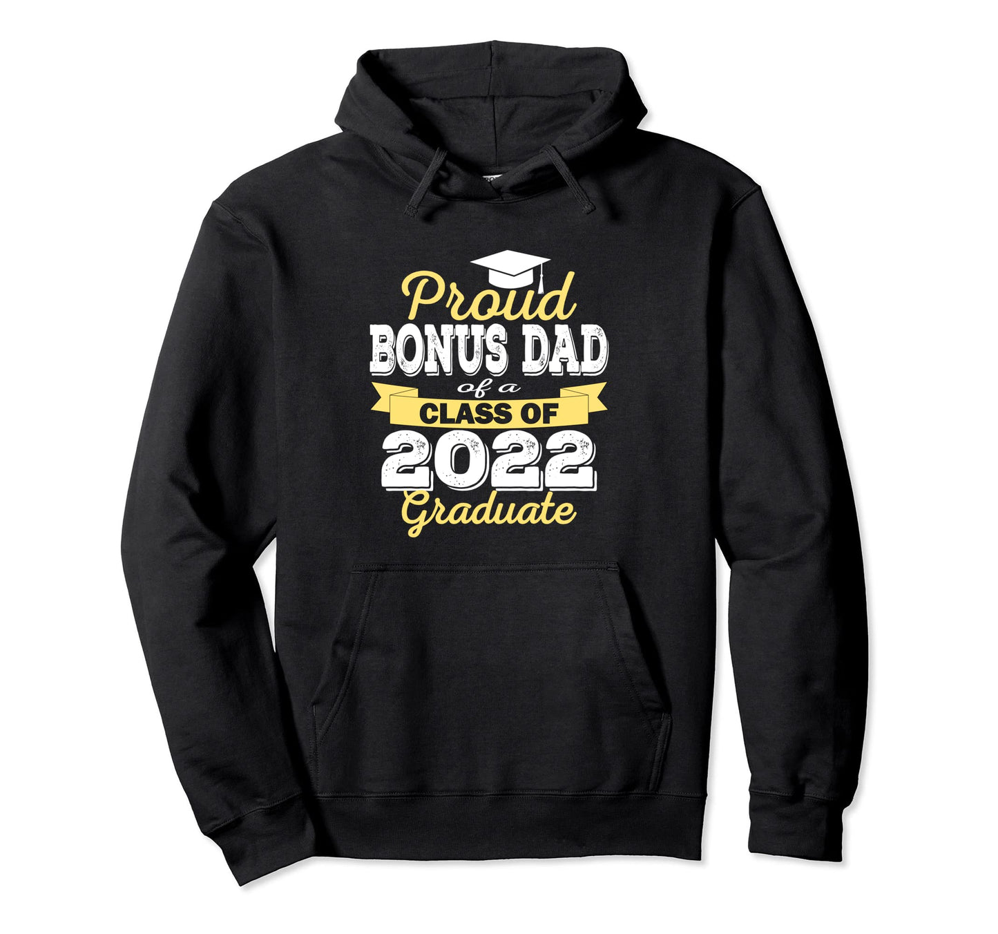 Proud Bonus Dad 2022 Graduate Hoodie - Casual Everyday Wear Men Women - T-Shirt, Sweatshirt, Hoodie