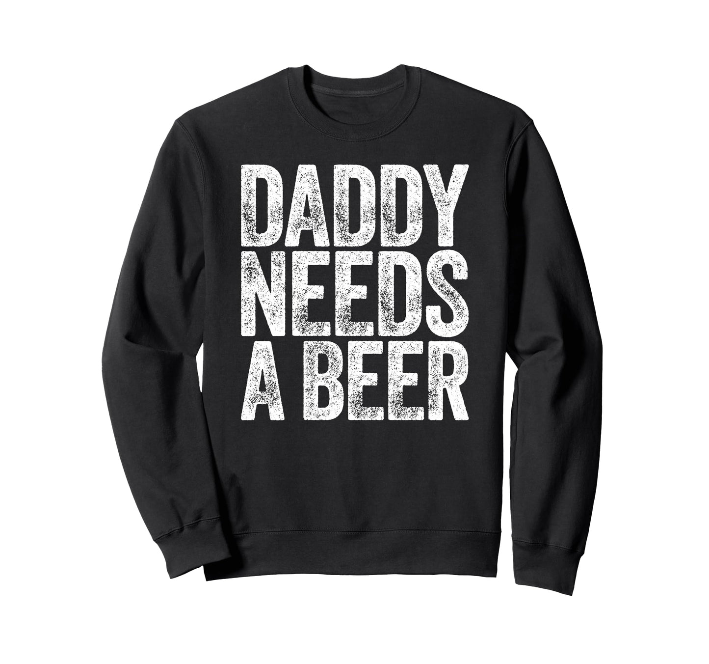 Daddy Needs Beer Funny Drinking Dad Sweatshirt - Graphic Print for Adults - T-Shirt, Sweatshirt, Hoodie