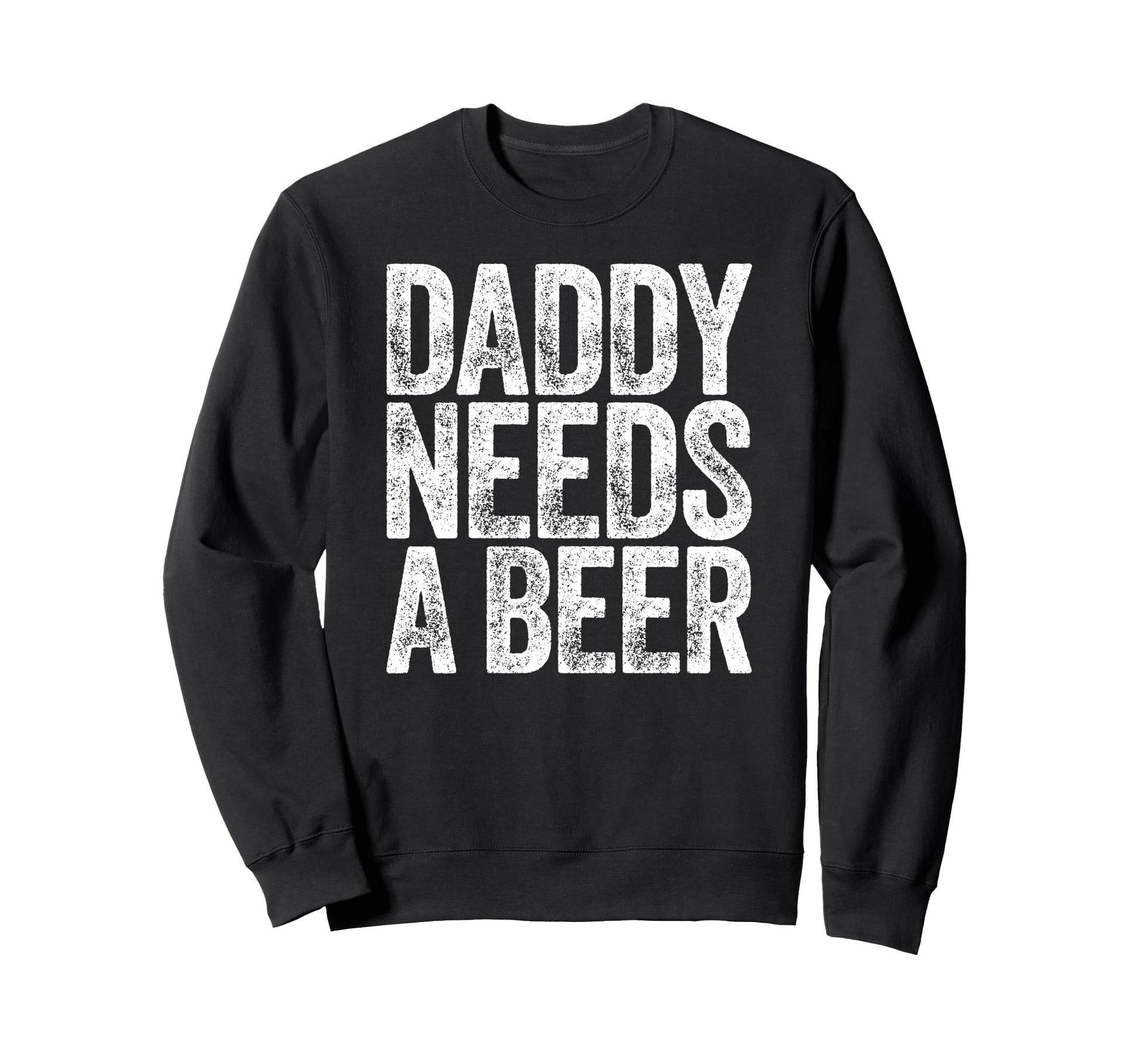 Daddy Needs Beer Funny Drinking Dad Sweatshirt - Graphic Print for Adults - T-Shirt, Sweatshirt, Hoodie