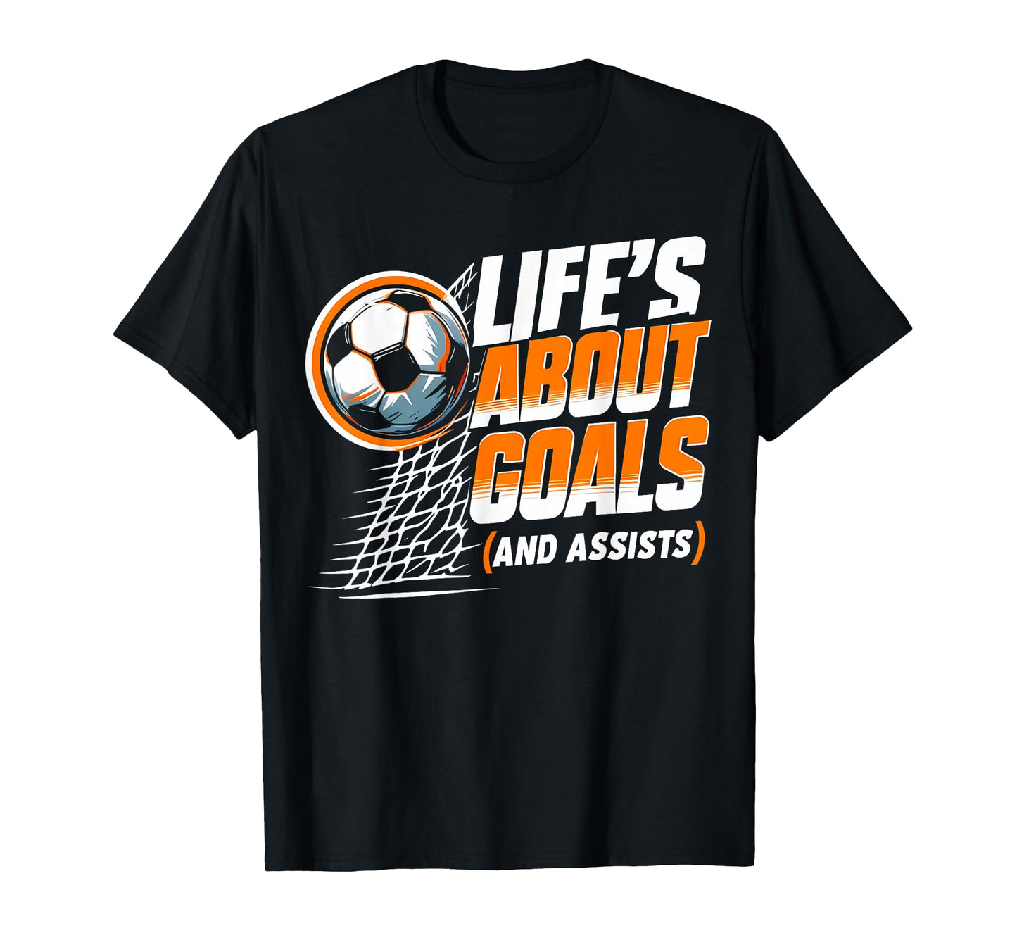 Soccer Life Is About Goals Assists T-Shirt - Fun Novelty Design Men Women - T-Shirt, Sweatshirt, Hoodie
