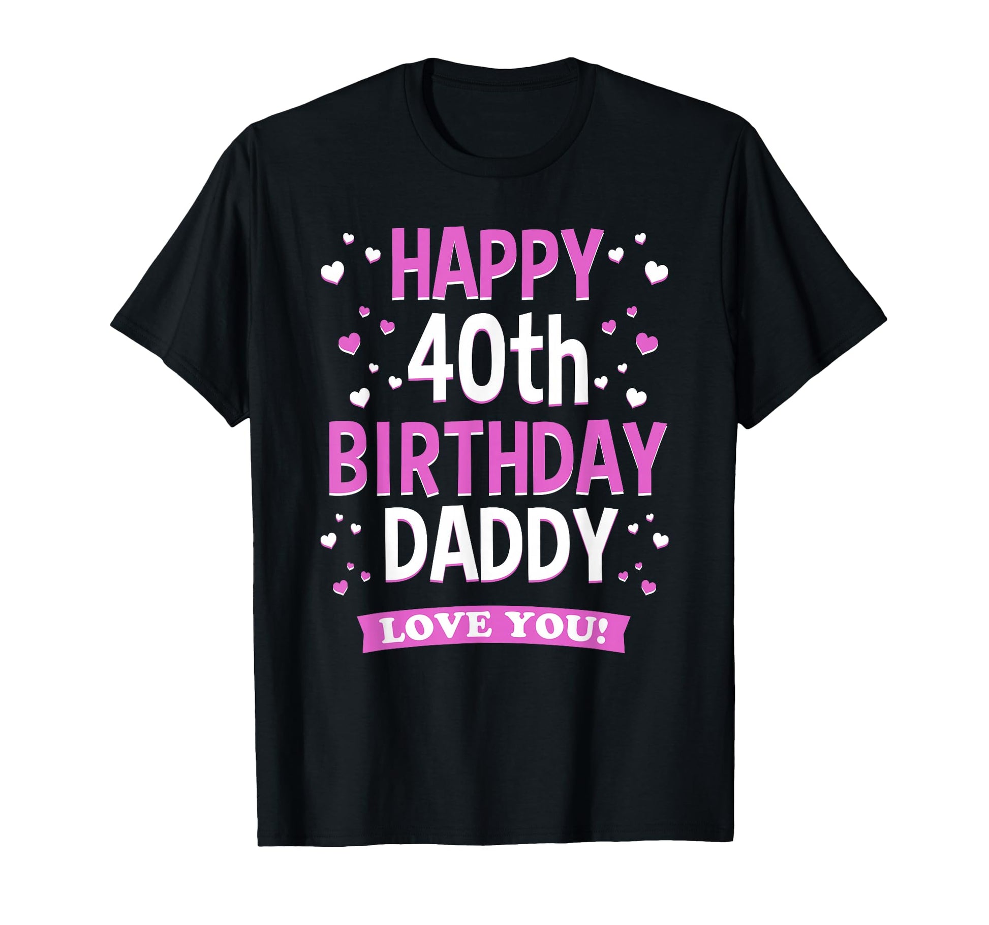40Th Birthday Daddy Love You Turning T-Shirt - Casual Everyday Wear Unisex - T-Shirt, Sweatshirt, Hoodie