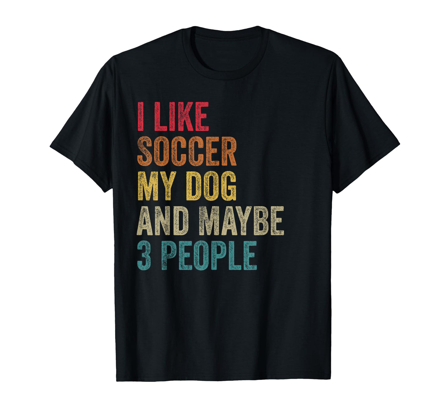 I Like Soccer My Dog Maybe 3 People T-Shirt - Aesthetic Graphic Unisex - T-Shirt, Sweatshirt, Hoodie