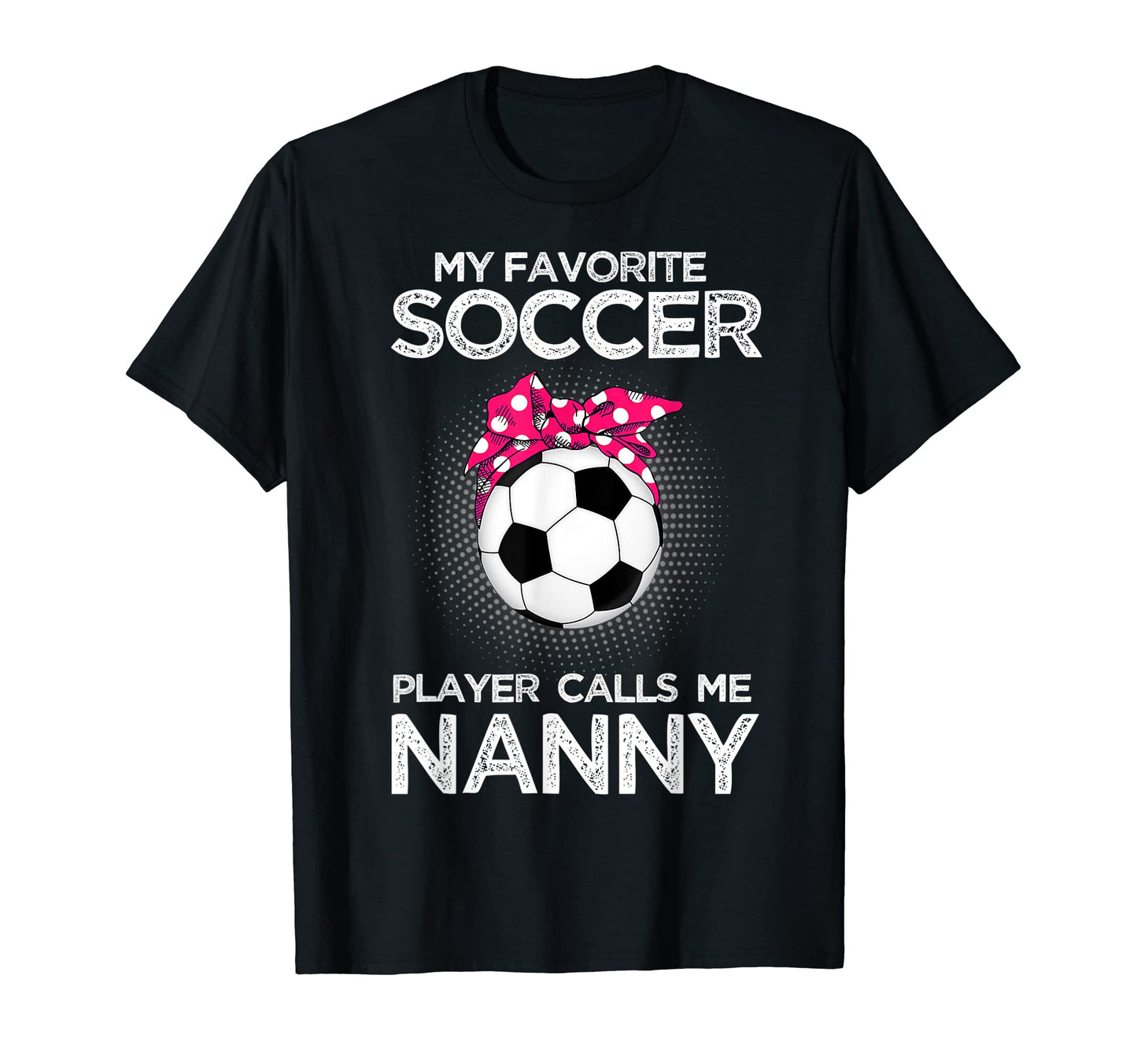 Soccer Nanny My Favorite Soccer Player T-Shirt - Graphic Print Unisex - T-Shirt, Sweatshirt, Hoodie