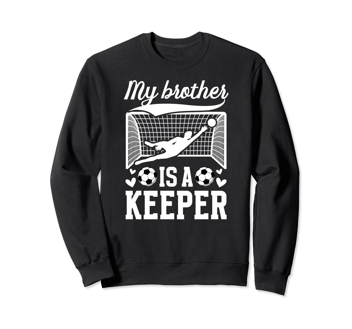 My Brother Is Soccer Keeper Sweatshirt - Casual Everyday Wear Unisex - T-Shirt, Sweatshirt, Hoodie