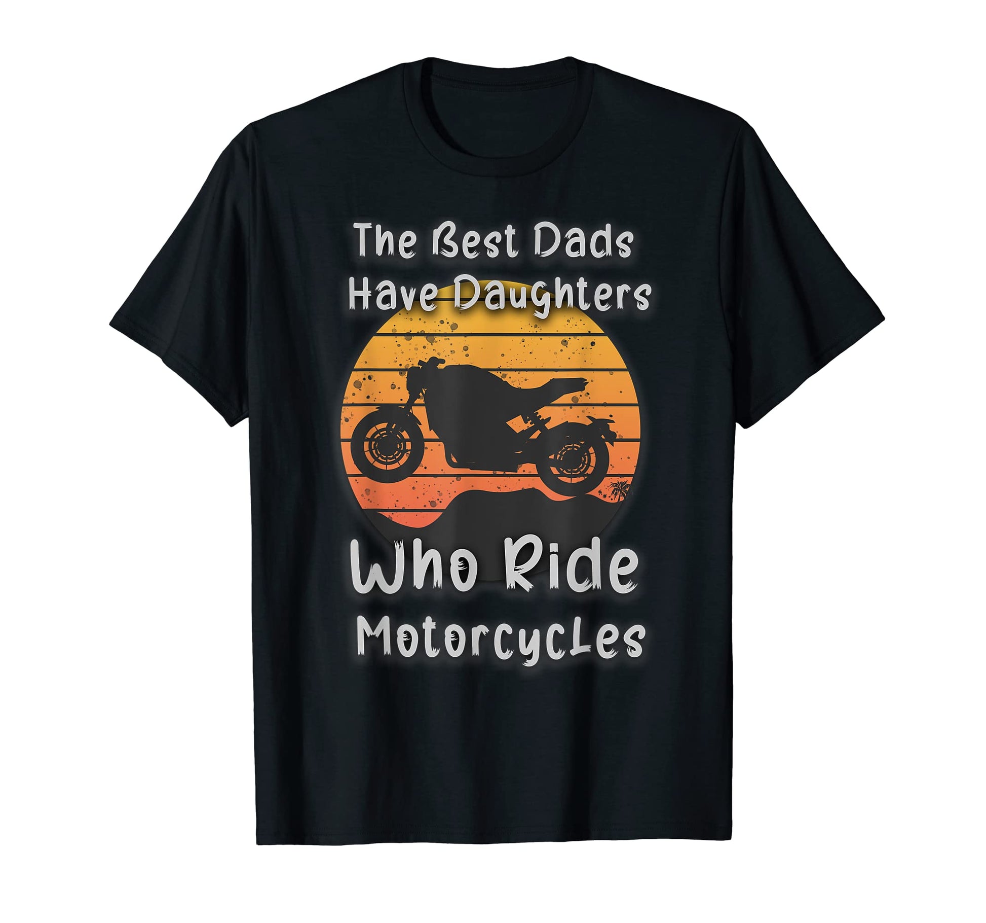 Best Dads Have Daughters Who Ride T-Shirt - Unique Graphic Unisex - T-Shirt, Sweatshirt, Hoodie