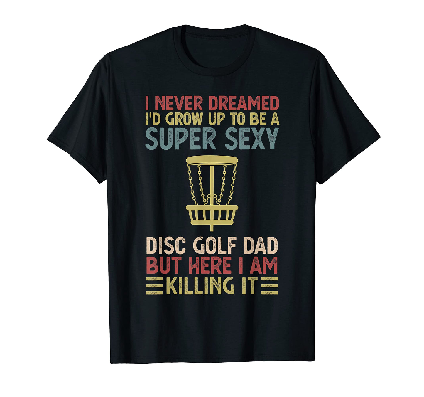 I Never Dreamed Id Be Super Sexy Disc T-Shirt - Streetwear Style Unisex - T-Shirt, Sweatshirt, Hoodie