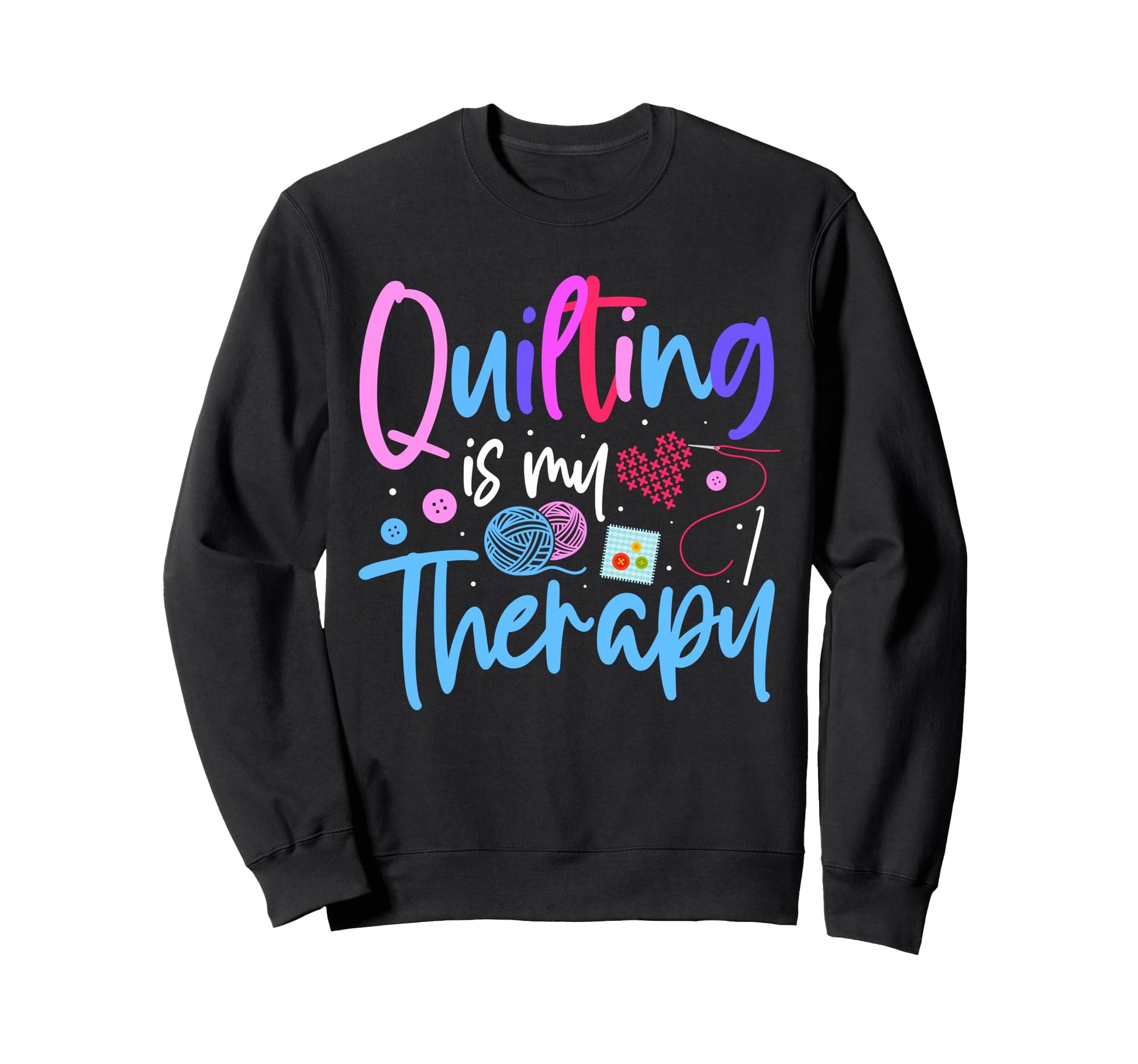 Quilting Is My Therapy Funny Sweatshirt - Streetwear Style for Adults - T-Shirt, Sweatshirt, Hoodie