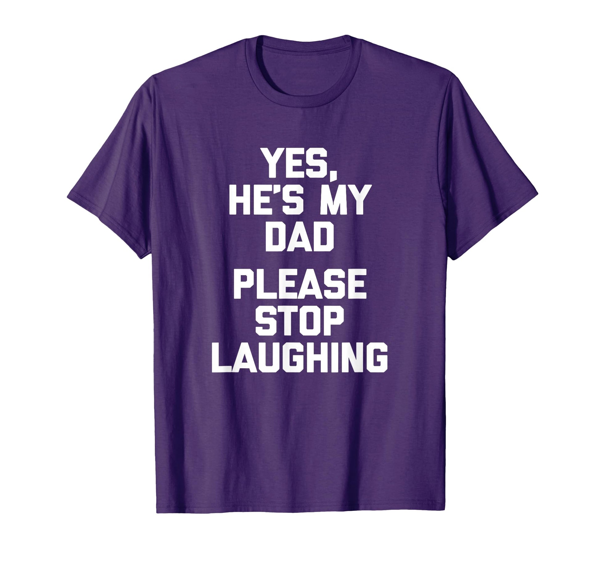 Yes Hes My Dad Please Stop T-Shirt - Fun Novelty Design for Adults - T-Shirt, Sweatshirt, Hoodie