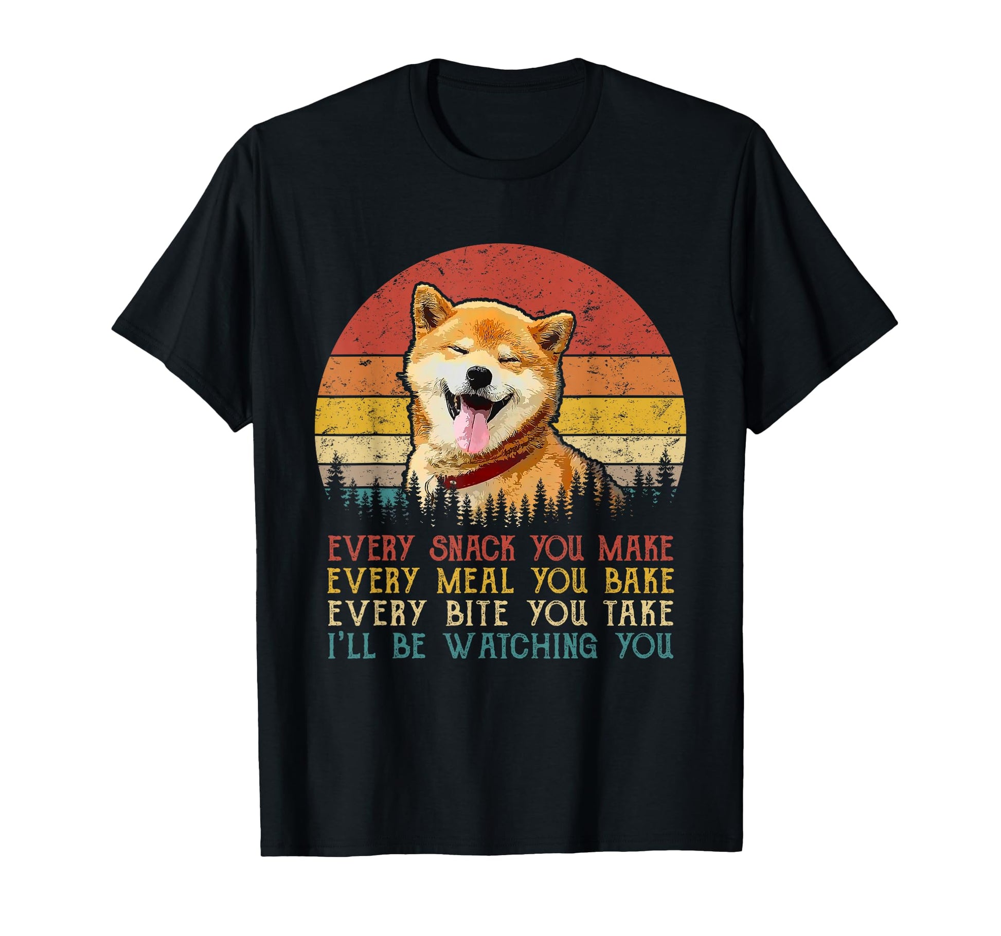Every Snack You Make Dog Funny Dog T-Shirt - Custom Art Print for Adults - T-Shirt, Sweatshirt, Hoodie