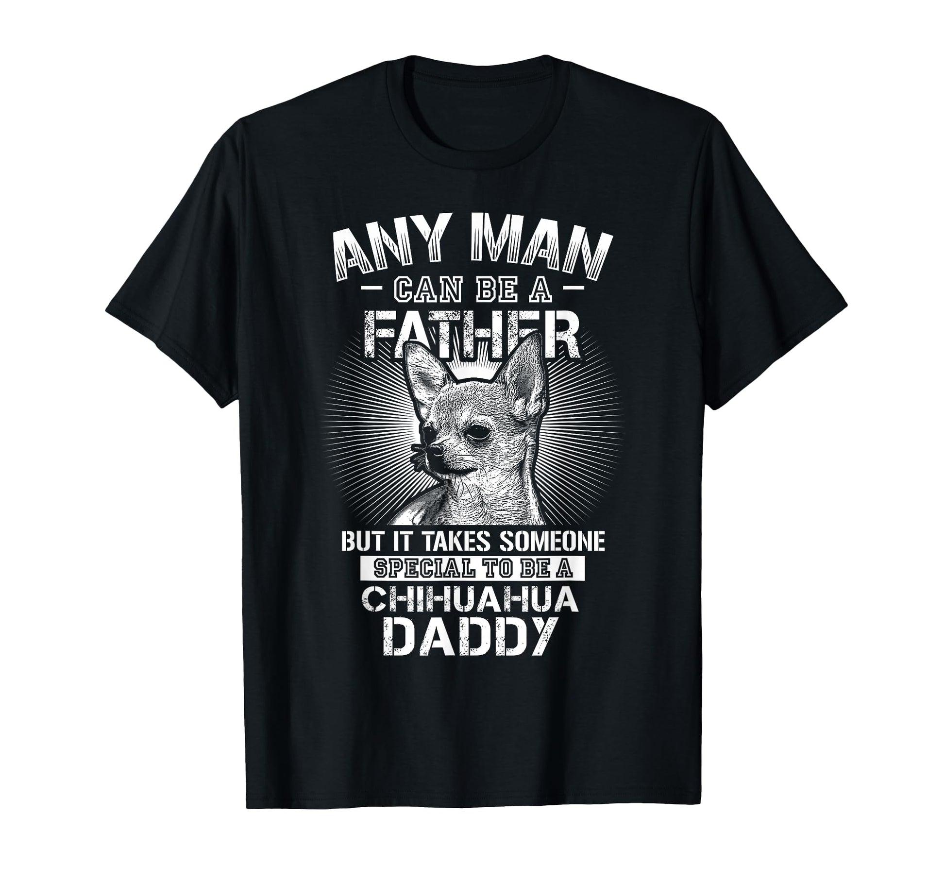 Chihuahua Dad Shirts Any Can Be Father T-Shirt - Trendy Graphic for Adults - T-Shirt, Sweatshirt, Hoodie