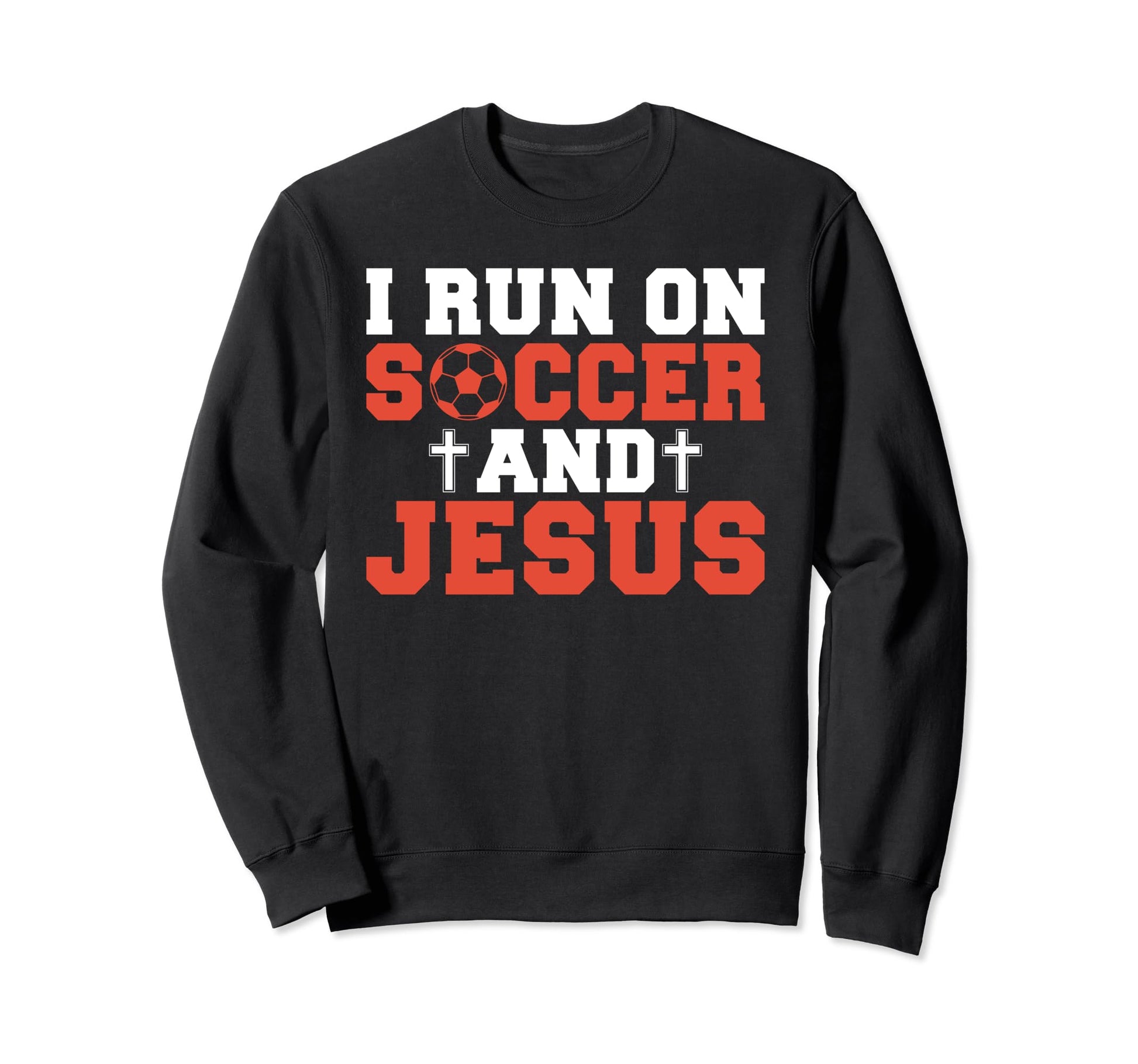 I Run Soccer And Jesus Soccer Sweatshirt - Fun Novelty Design Men Women - T-Shirt, Sweatshirt, Hoodie