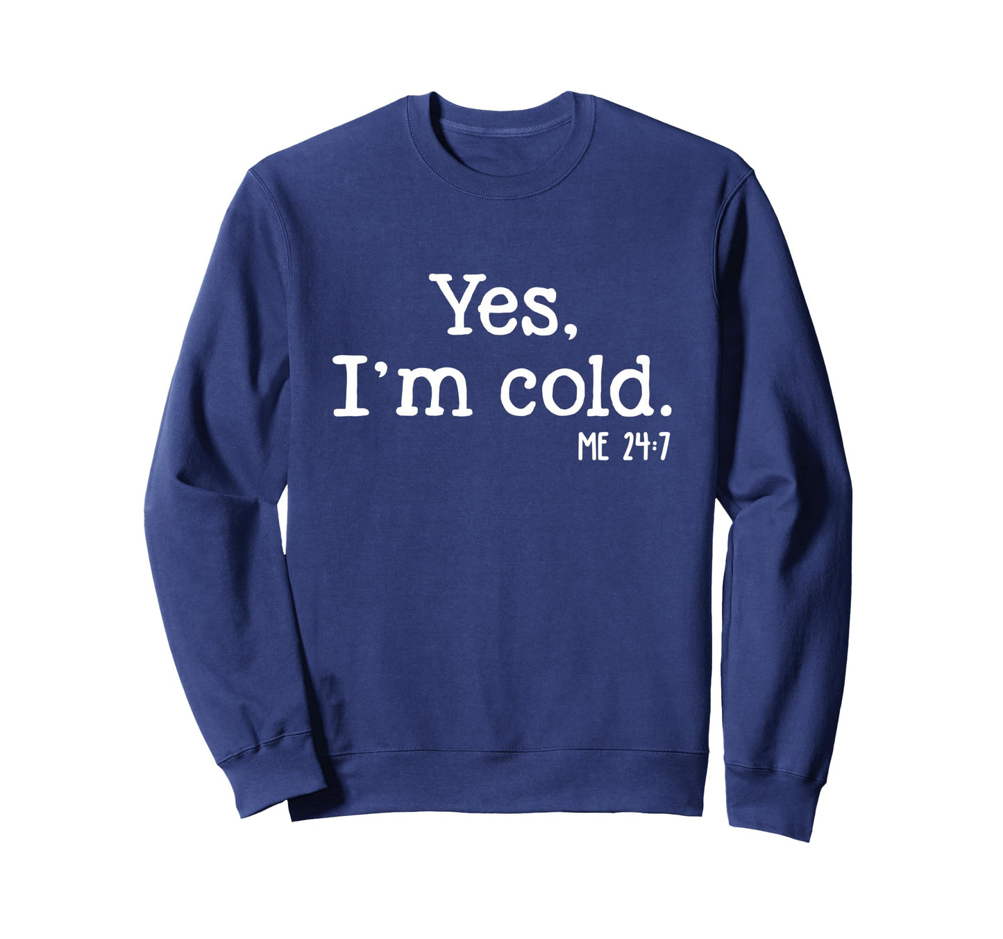 Yes Im Cold Me 24 7 Sweatshirt - Aesthetic Graphic Men Women - T-Shirt, Sweatshirt, Hoodie