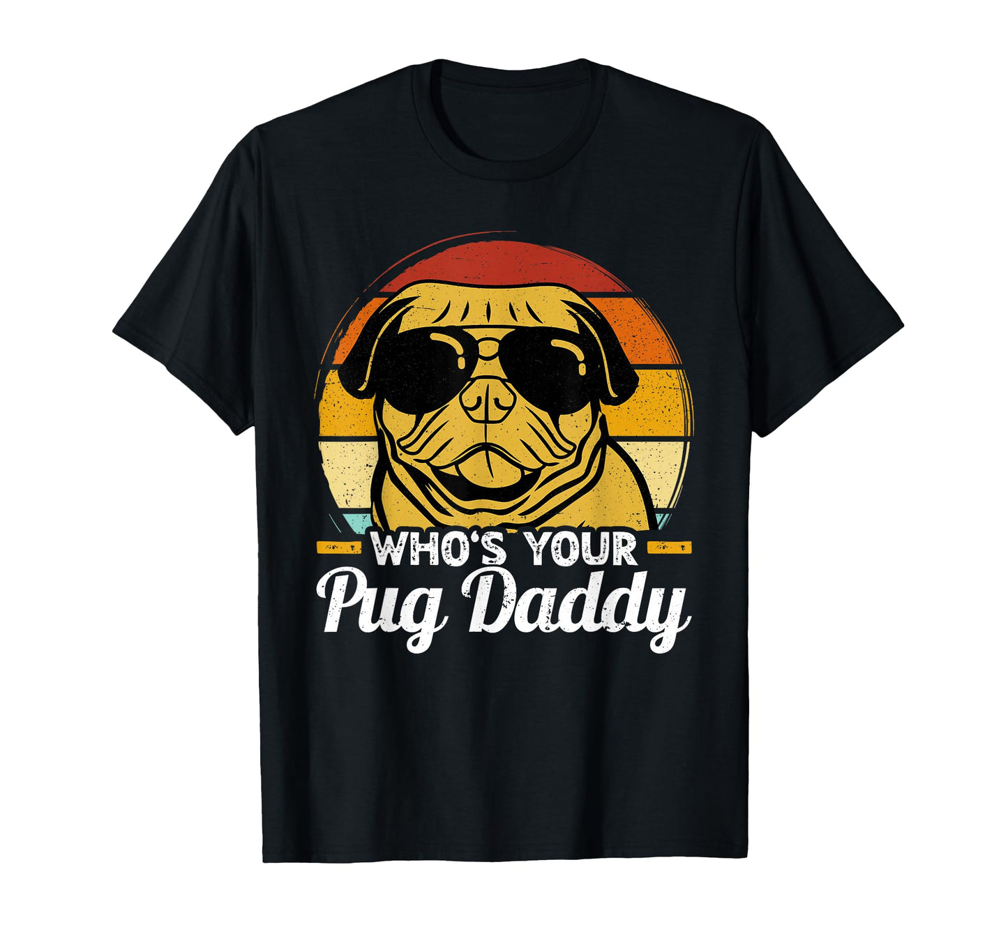 Whos Your Pug Daddy Pug T-Shirt - Unique Graphic Unisex - T-Shirt, Sweatshirt, Hoodie