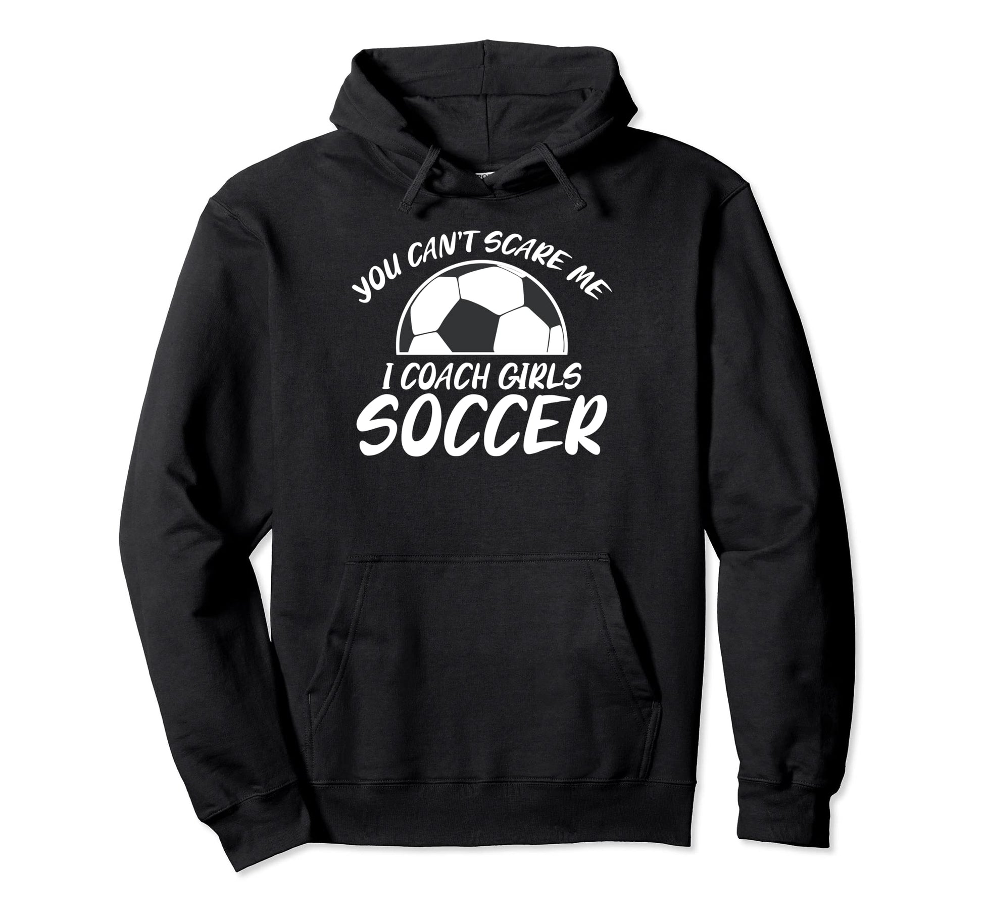 You Cant Scare Me I Coach Soccer Joke Soccer Hoodie - Graphic Print Unisex - T-Shirt, Sweatshirt, Hoodie