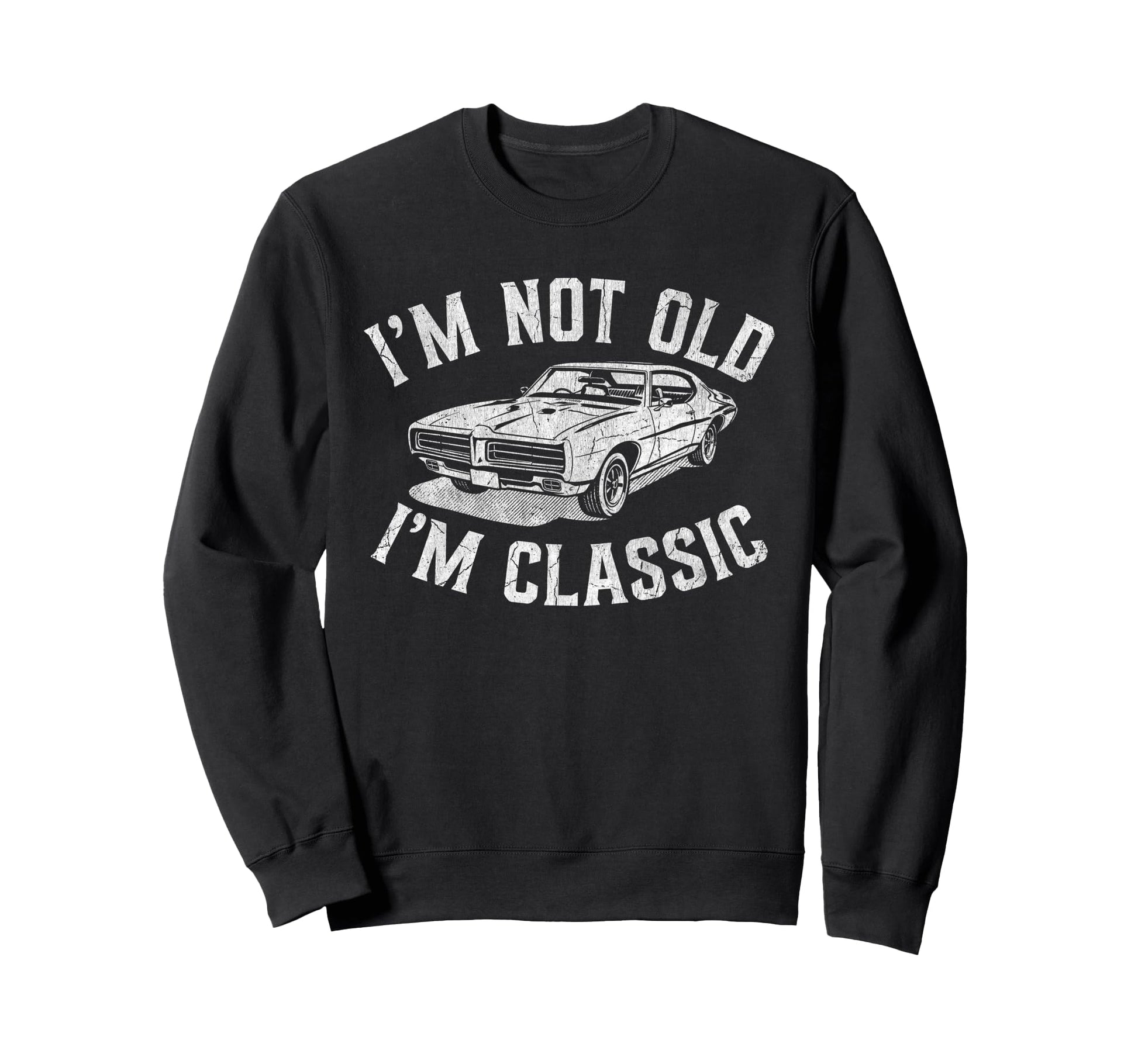 Im Not Old Im Muscle Car Dad Grandpa Sweatshirt - Novelty Apparel Unisex - T-Shirt, Sweatshirt, Hoodie
