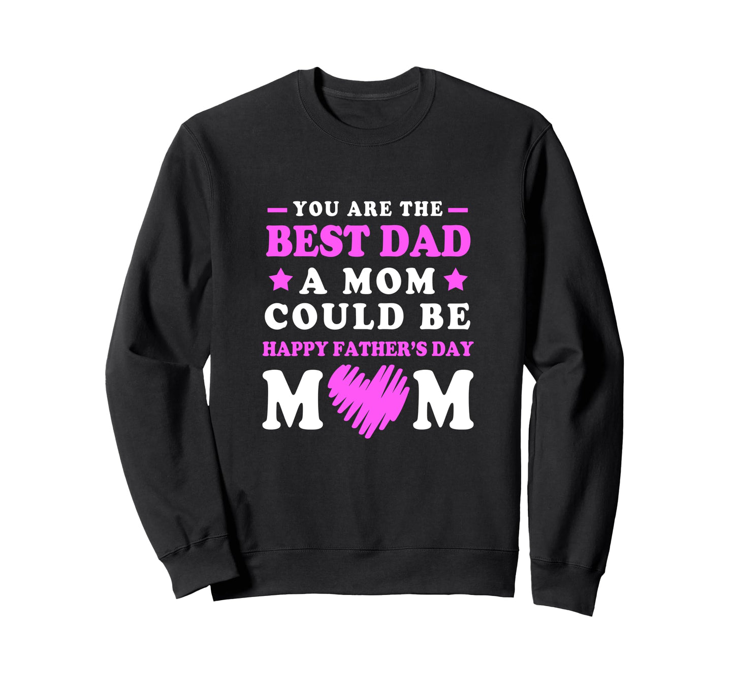 Single Mom Best Dad Mom Could Be Sweatshirt - Graphic Print for Adults - T-Shirt, Sweatshirt, Hoodie