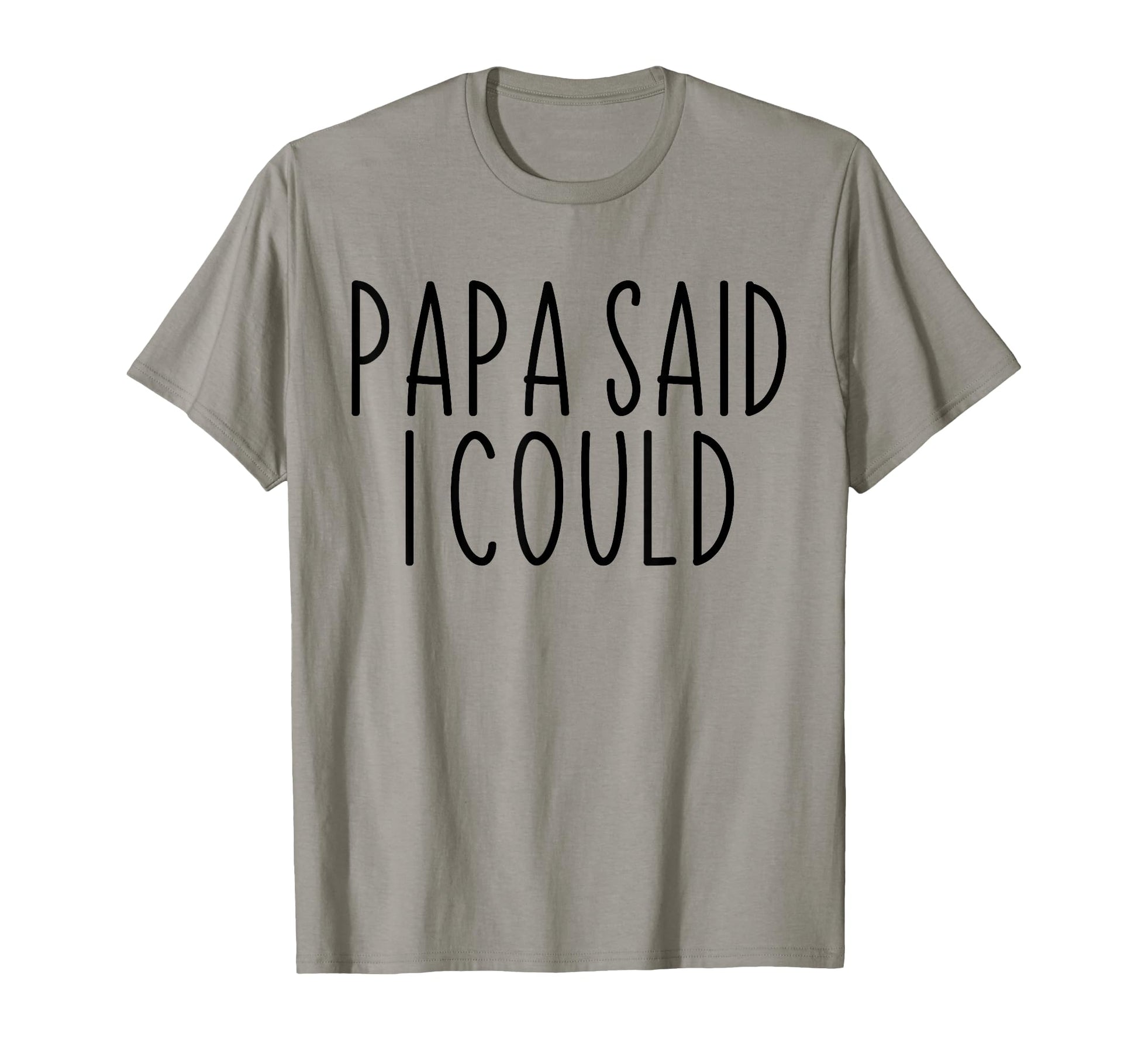 Papa Said I Could Funny T-Shirt - Casual Everyday Wear for Adults - T-Shirt, Sweatshirt, Hoodie