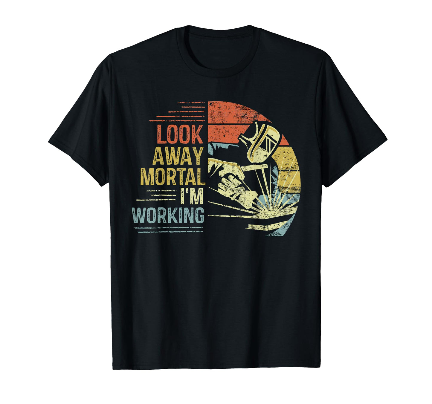 Welder Gifts Away Mortal Im Working Funny T-Shirt - Trendy Graphic Unisex - T-Shirt, Sweatshirt, Hoodie