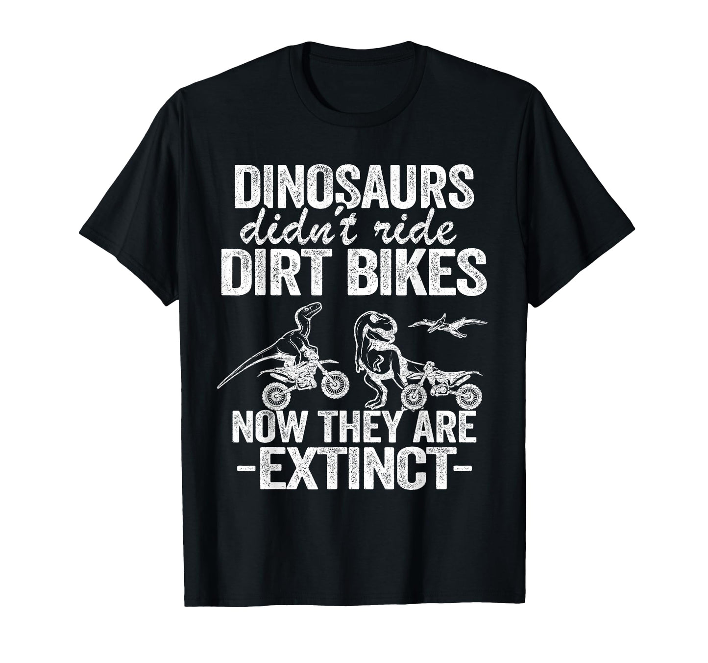 Dinosaurs Didnt Ride Dirt Bikes Funny T-Shirt - Streetwear Style Unisex - T-Shirt, Sweatshirt, Hoodie