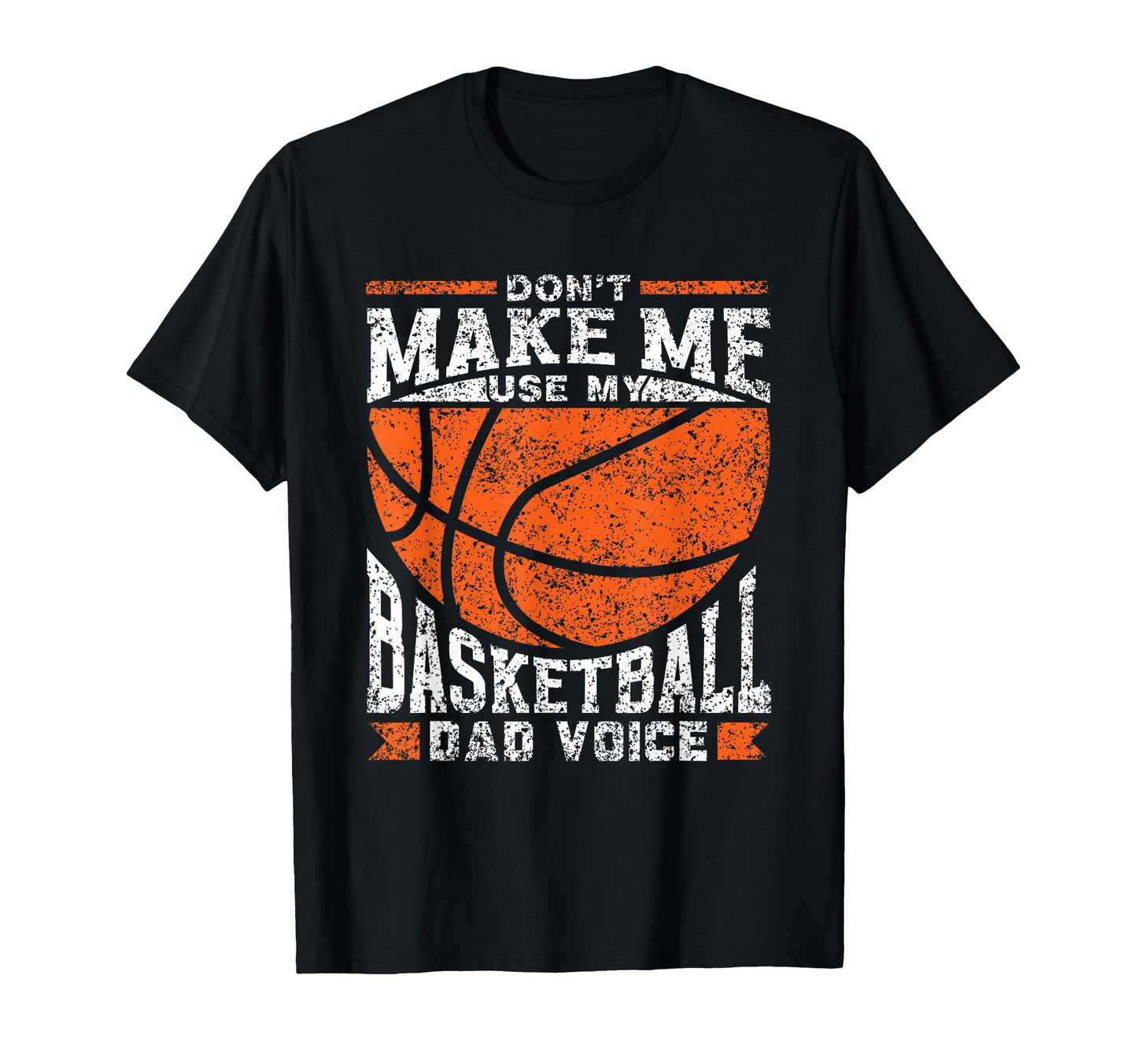Dont Make Me Use My Basketball Dad T-Shirt - Streetwear Style Men Women - T-Shirt, Sweatshirt, Hoodie