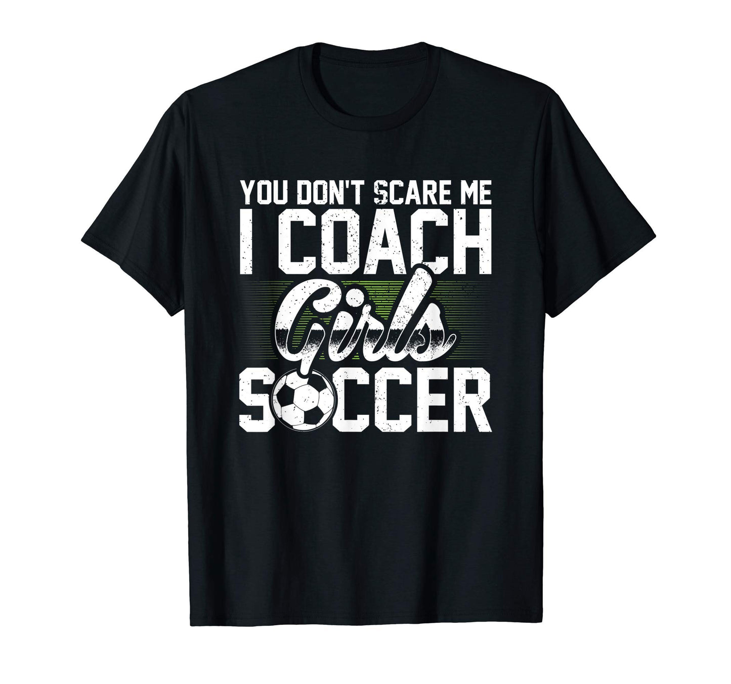 You Dont Scare Me I Coach Soccer Funny T-Shirt - Custom Art Print Unisex - T-Shirt, Sweatshirt, Hoodie