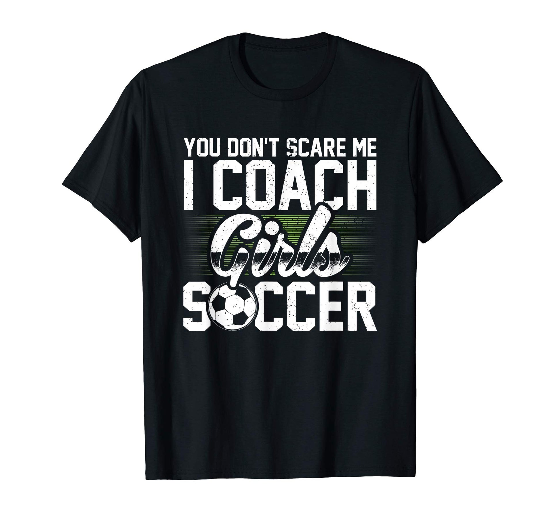 You Dont Scare Me I Coach Soccer Funny T-Shirt - Custom Art Print Unisex - T-Shirt, Sweatshirt, Hoodie