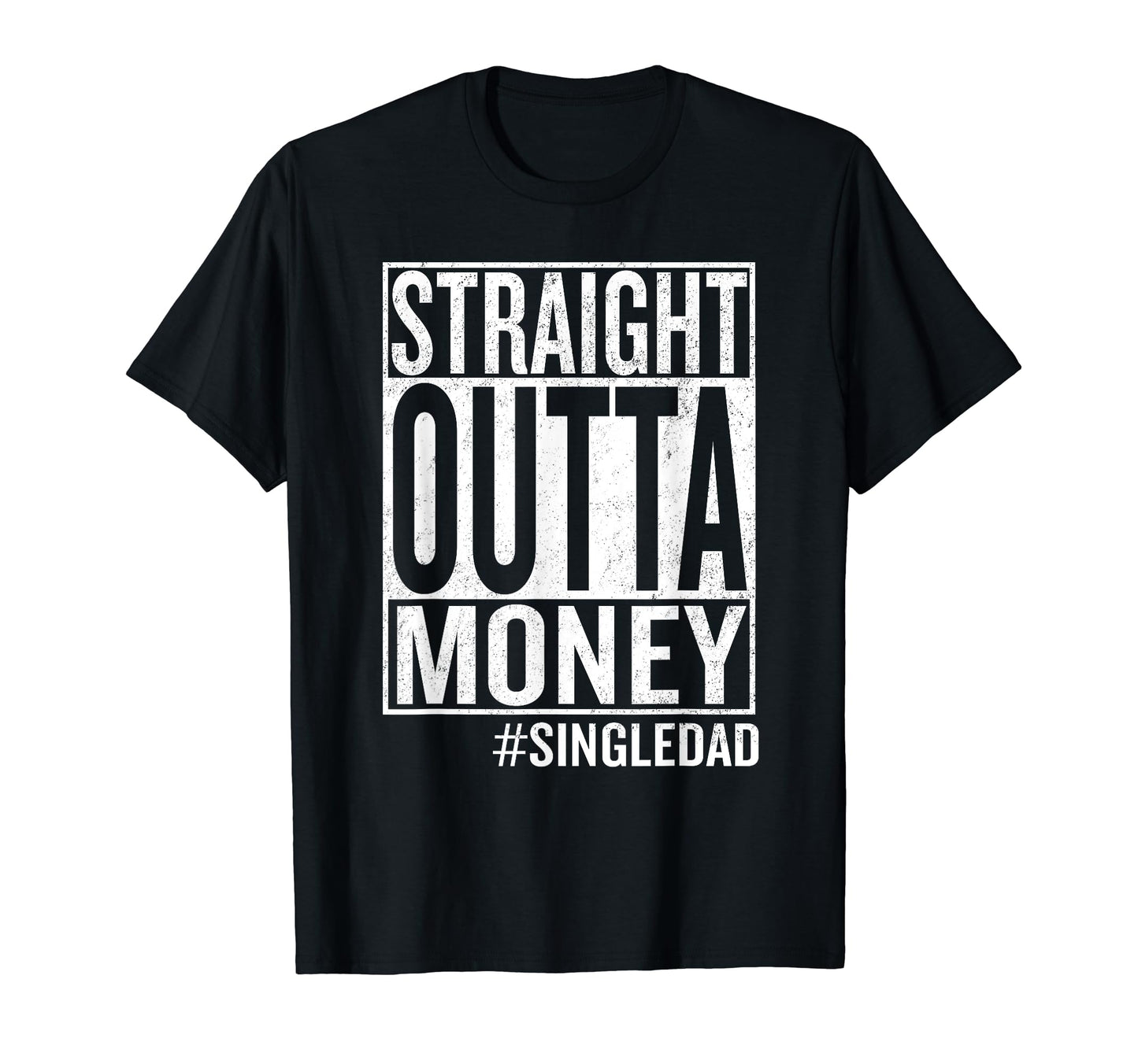 Straight Outta Money Single Dad T-Shirt - Casual Everyday Wear for Adults - T-Shirt, Sweatshirt, Hoodie