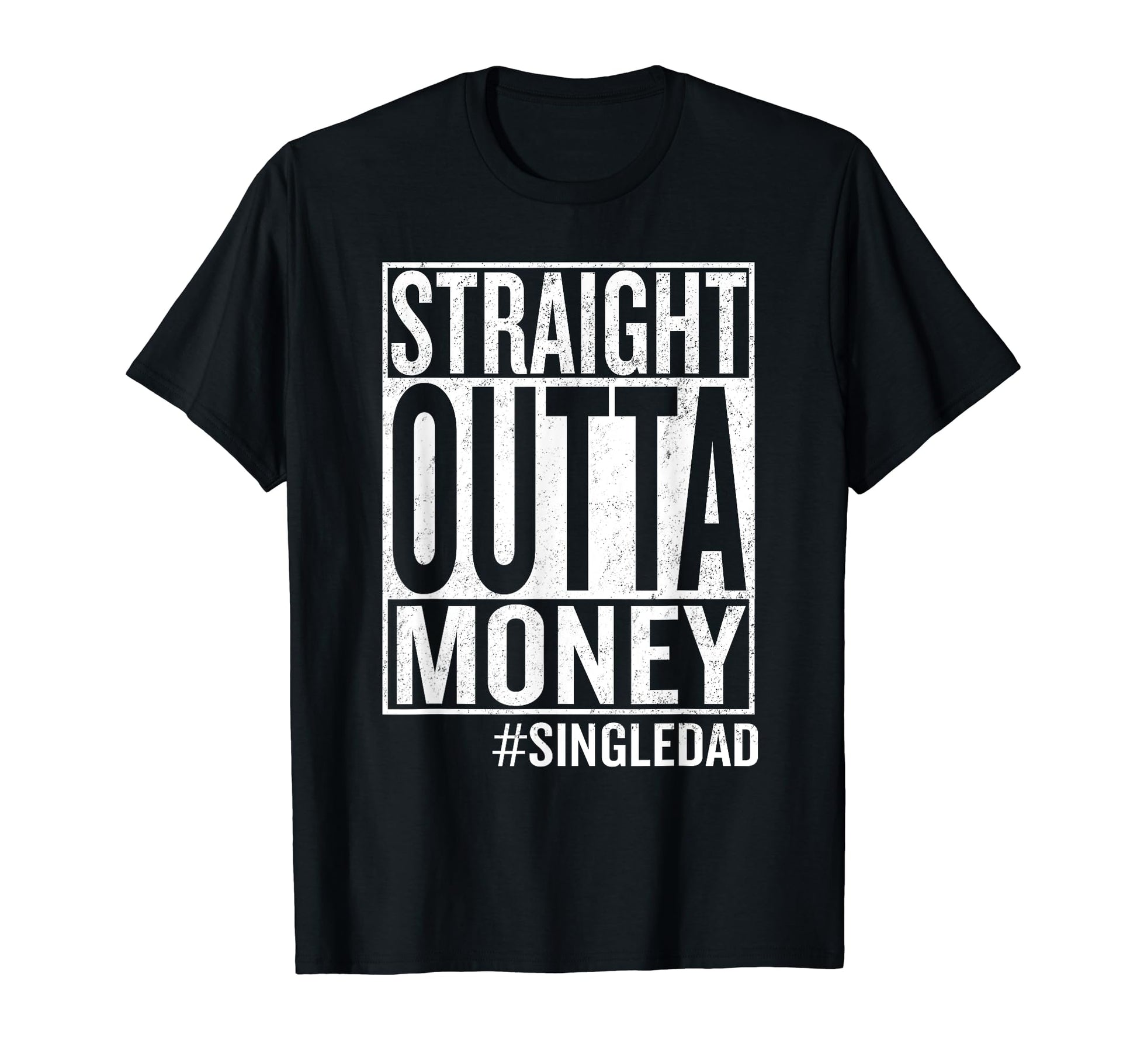 Straight Outta Money Single Dad T-Shirt - Casual Everyday Wear for Adults - T-Shirt, Sweatshirt, Hoodie