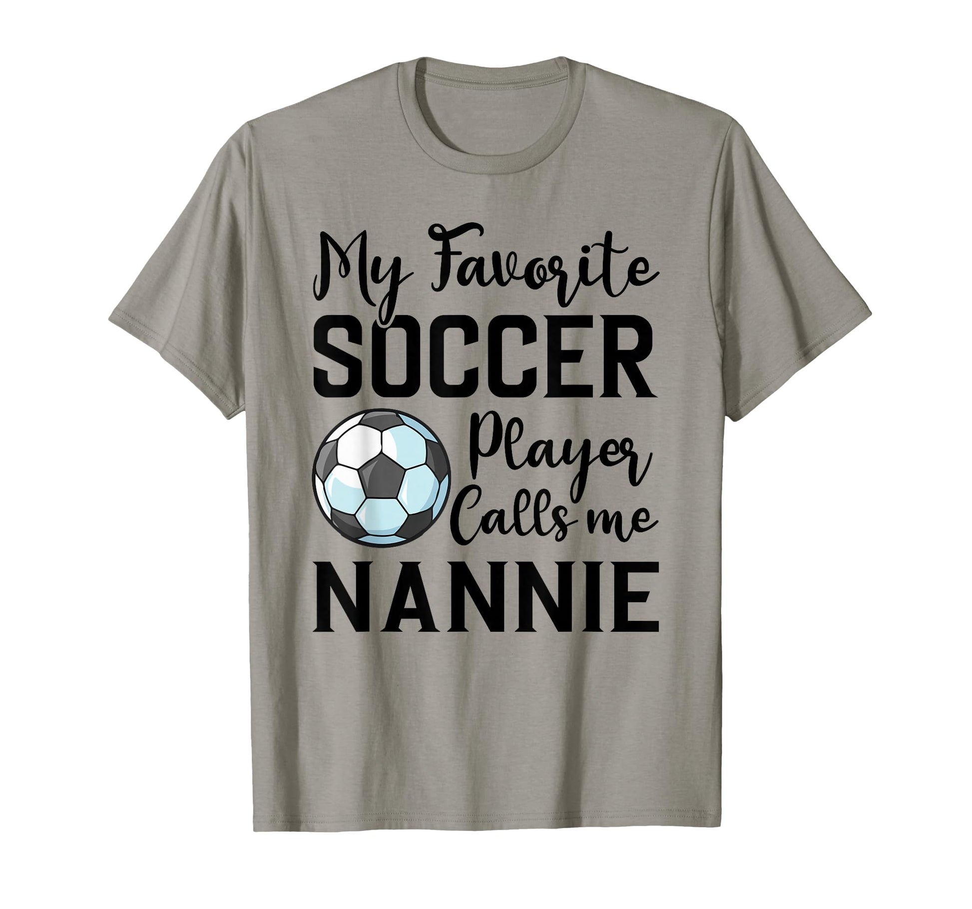 My Favorite Soccer Player Calls Me Nannie T-Shirt - Novelty Apparel Unisex - T-Shirt, Sweatshirt, Hoodie