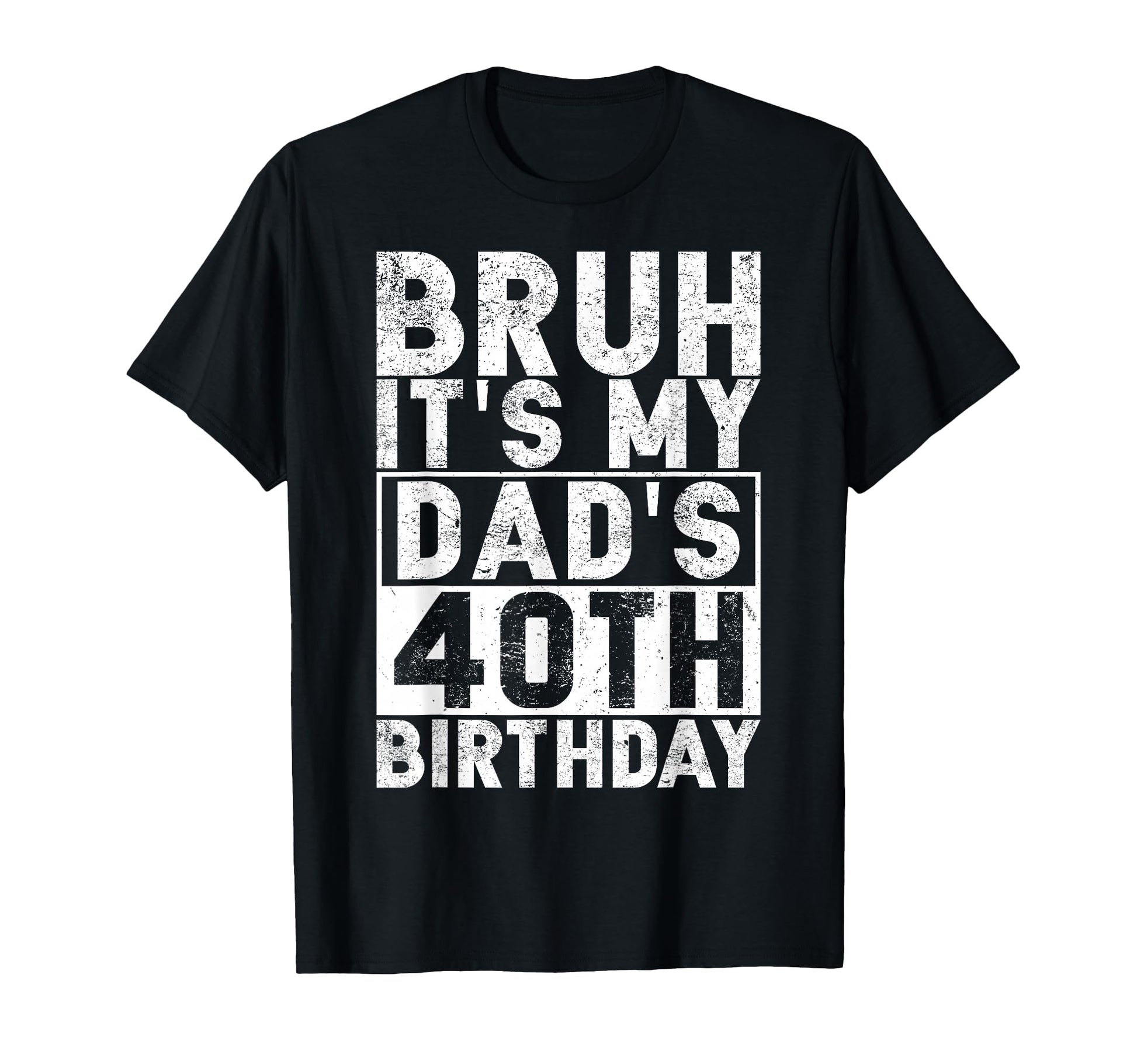 Bruh Its My Dads 40Th Birthday 40 T-Shirt - Streetwear Style Men Women - T-Shirt, Sweatshirt, Hoodie