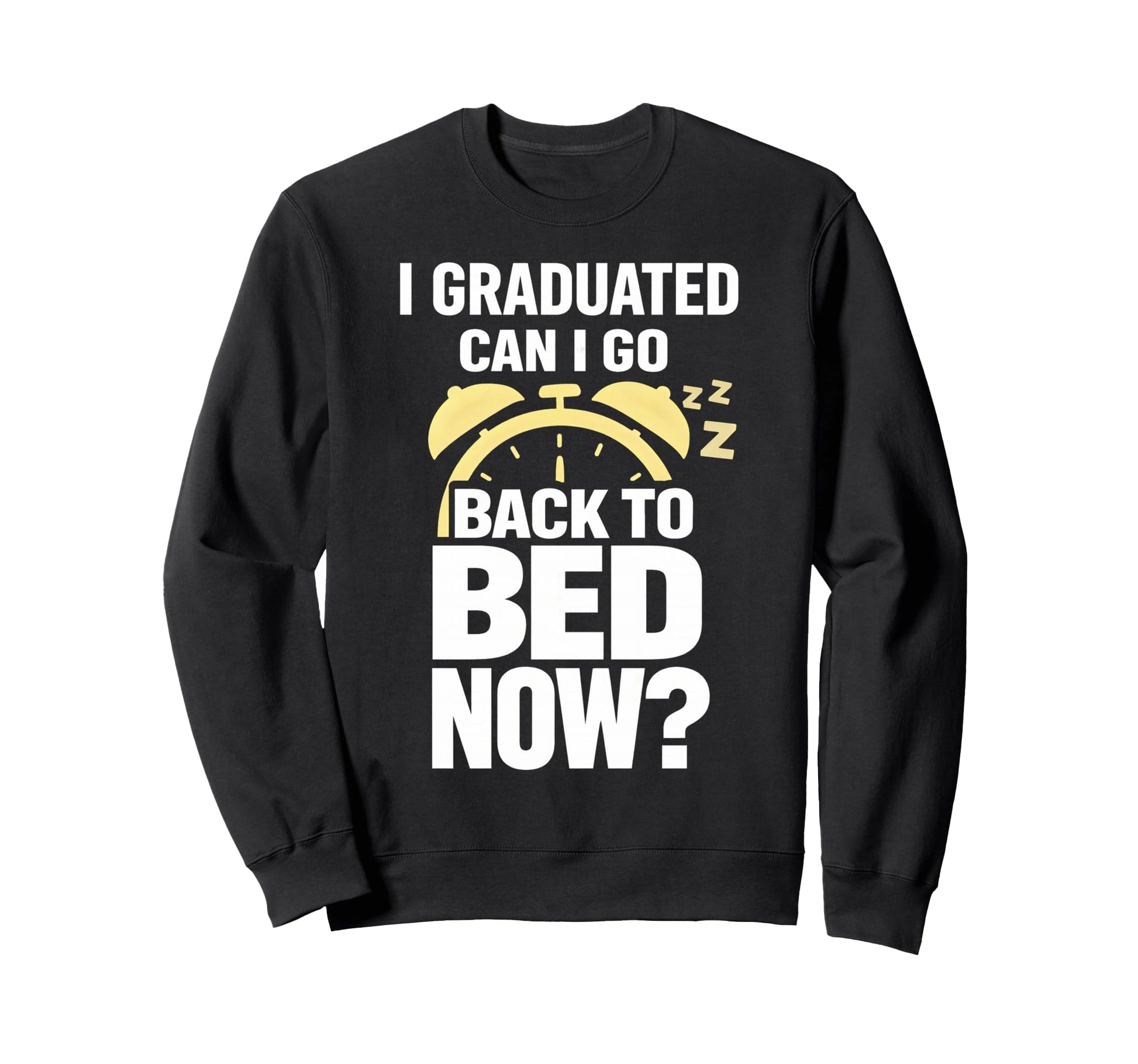 Senior Graduation I Graduate Can I Go Sweatshirt - Graphic Print Men Women - T-Shirt, Sweatshirt, Hoodie