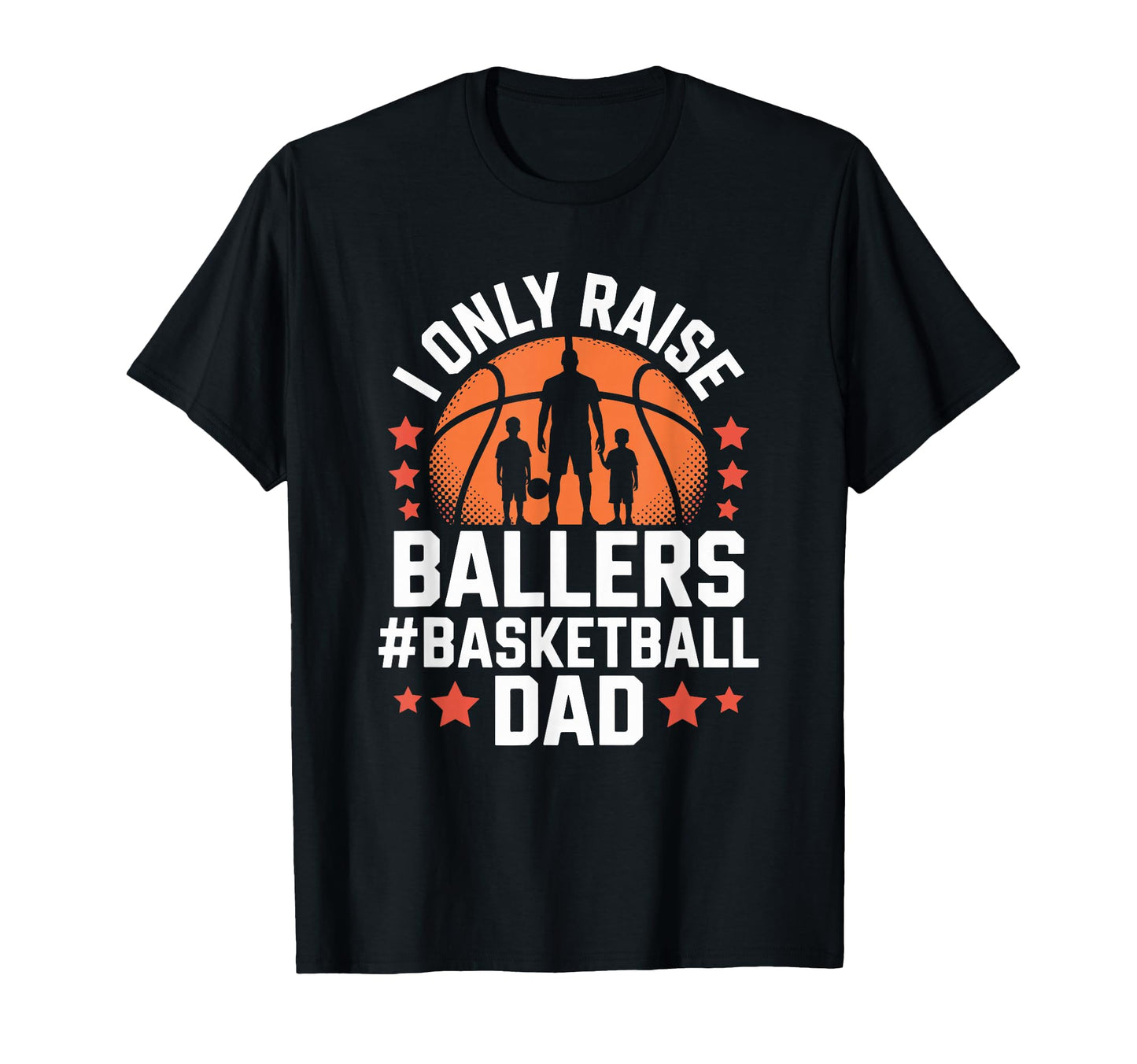 I Only Raise Ballers Basketball Dad T-Shirt - Streetwear Style Unisex - T-Shirt, Sweatshirt, Hoodie