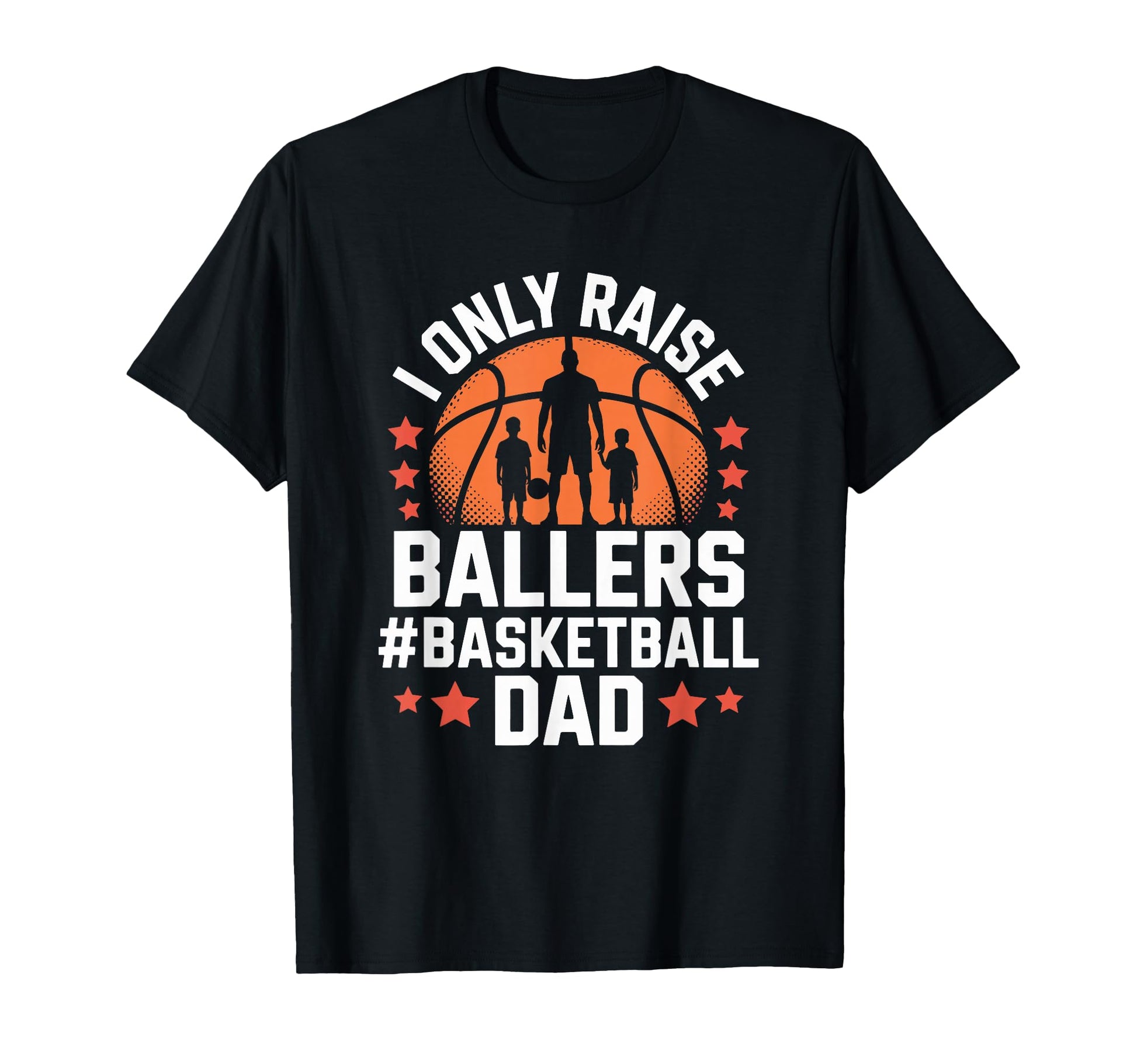 I Only Raise Ballers Basketball Dad T-Shirt - Streetwear Style Unisex - T-Shirt, Sweatshirt, Hoodie