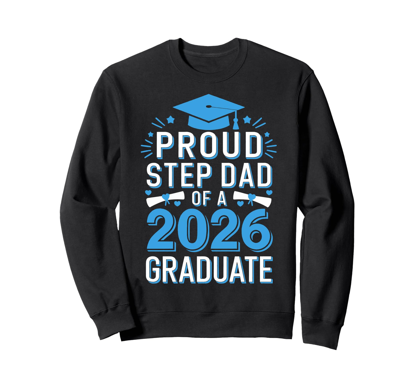 Proud Step Dad 2026 Graduate Sweatshirt - Custom Art Print for Adults - T-Shirt, Sweatshirt, Hoodie