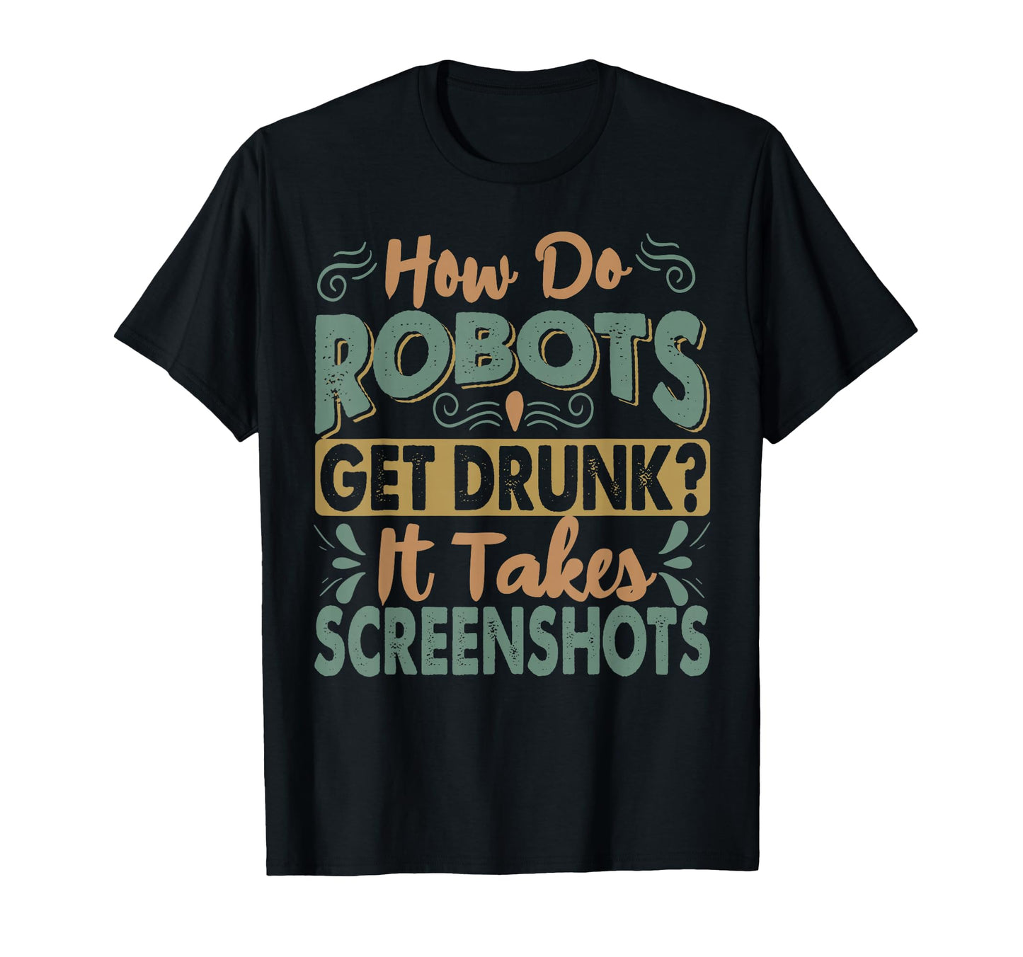 How Do Robots Get Drunk Funny Dad Jokes T-Shirt - Fun Novelty Design Unisex - T-Shirt, Sweatshirt, Hoodie