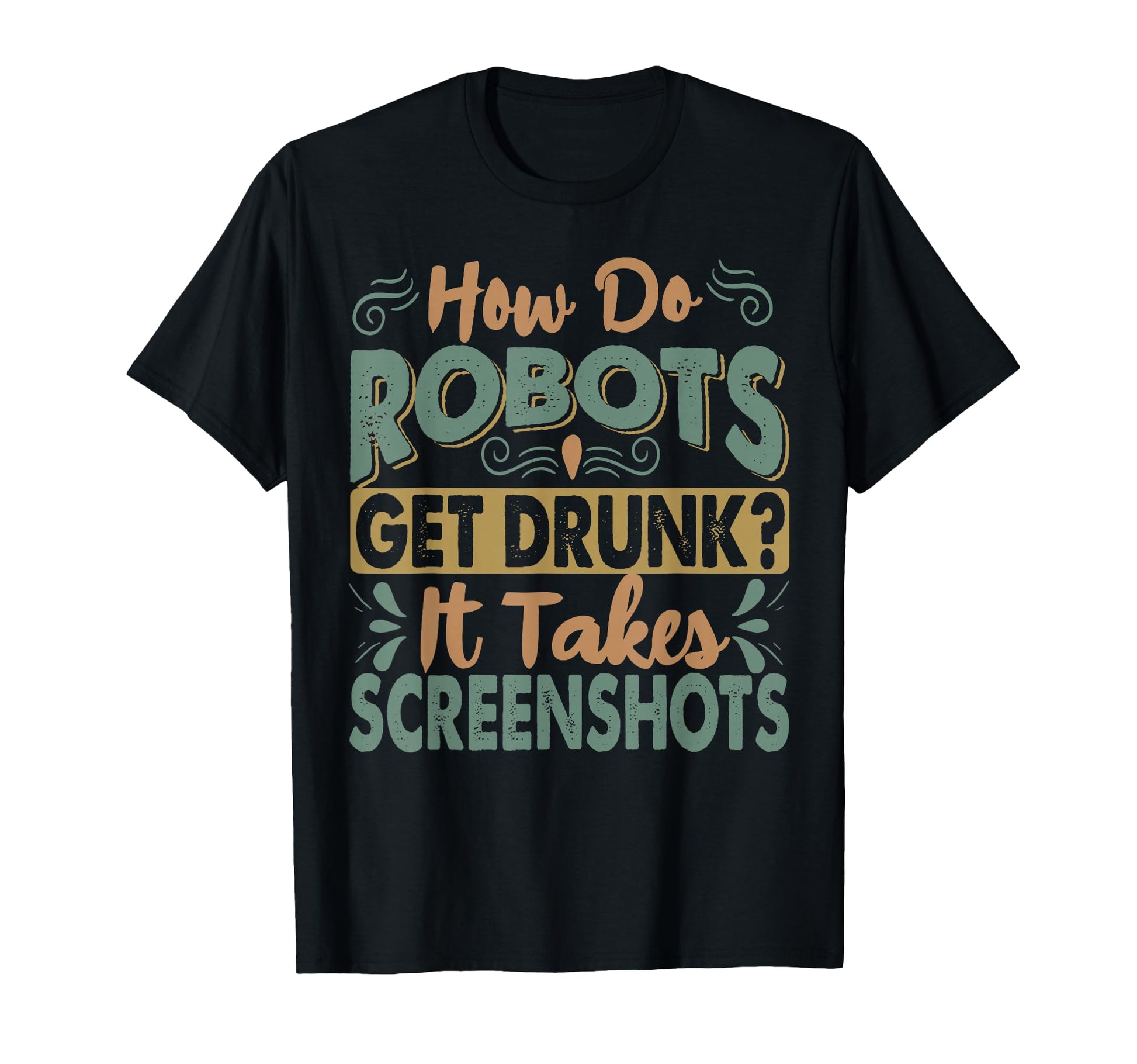 How Do Robots Get Drunk Funny Dad Jokes T-Shirt - Fun Novelty Design Unisex - T-Shirt, Sweatshirt, Hoodie