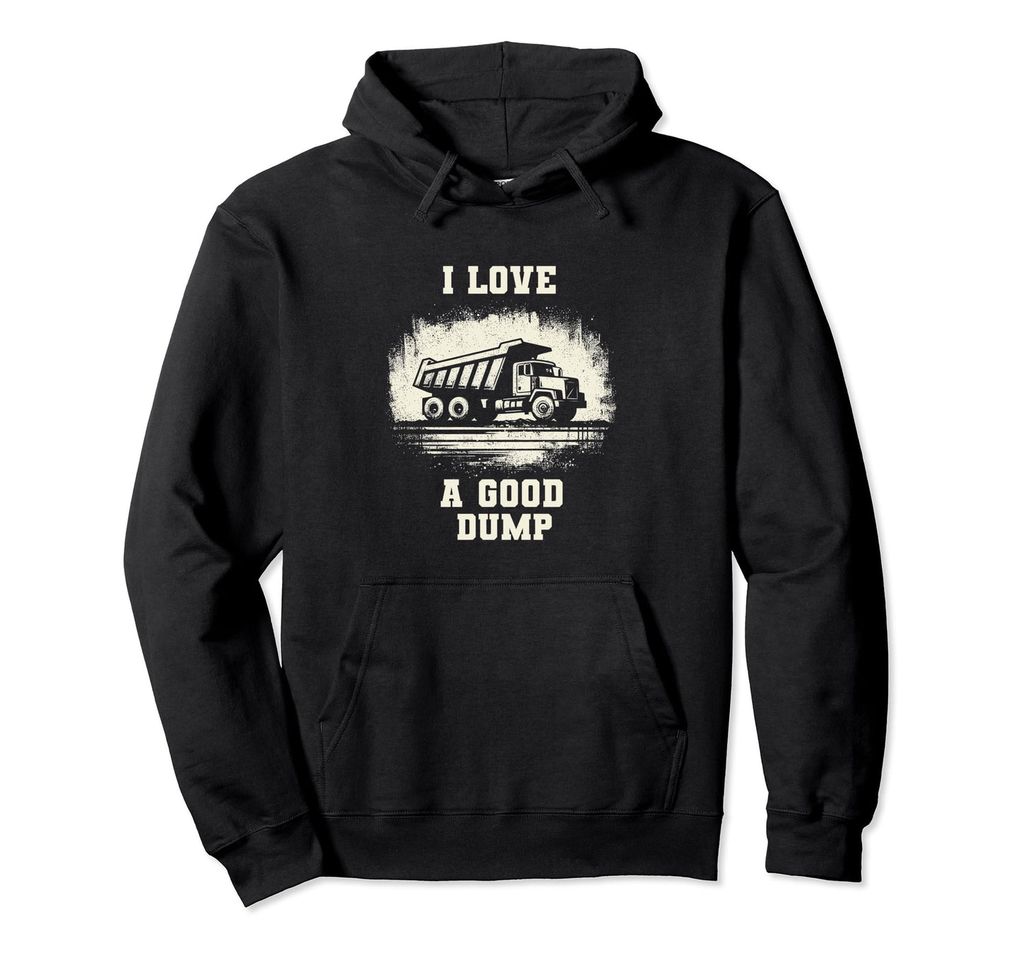 I Love Good Dump Funny Dump Truck Driver Hoodie - Unique Graphic Unisex - T-Shirt, Sweatshirt, Hoodie