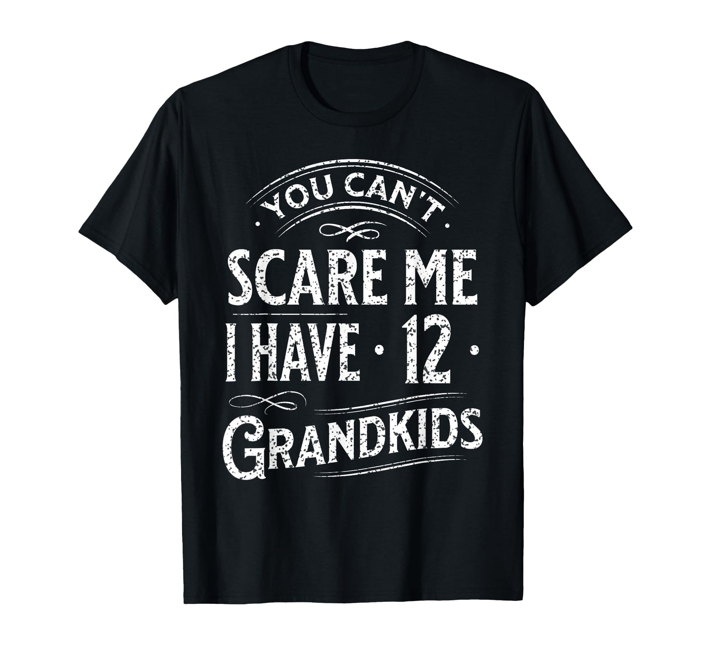 You Cant Scare Me I Have 12 Grandkids T-Shirt - Novelty Apparel Men Women - T-Shirt, Sweatshirt, Hoodie