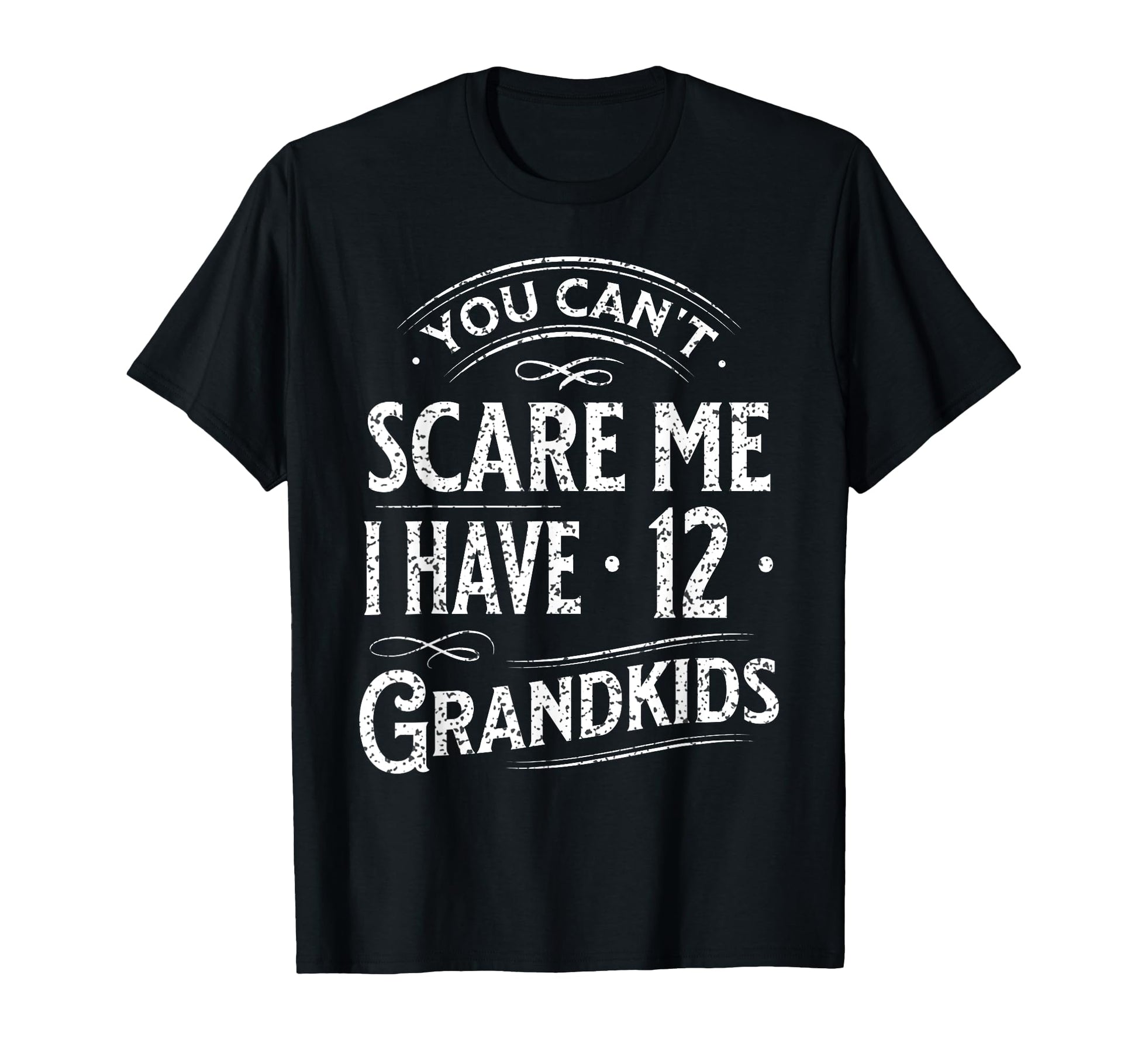 You Cant Scare Me I Have 12 Grandkids T-Shirt - Novelty Apparel Men Women - T-Shirt, Sweatshirt, Hoodie