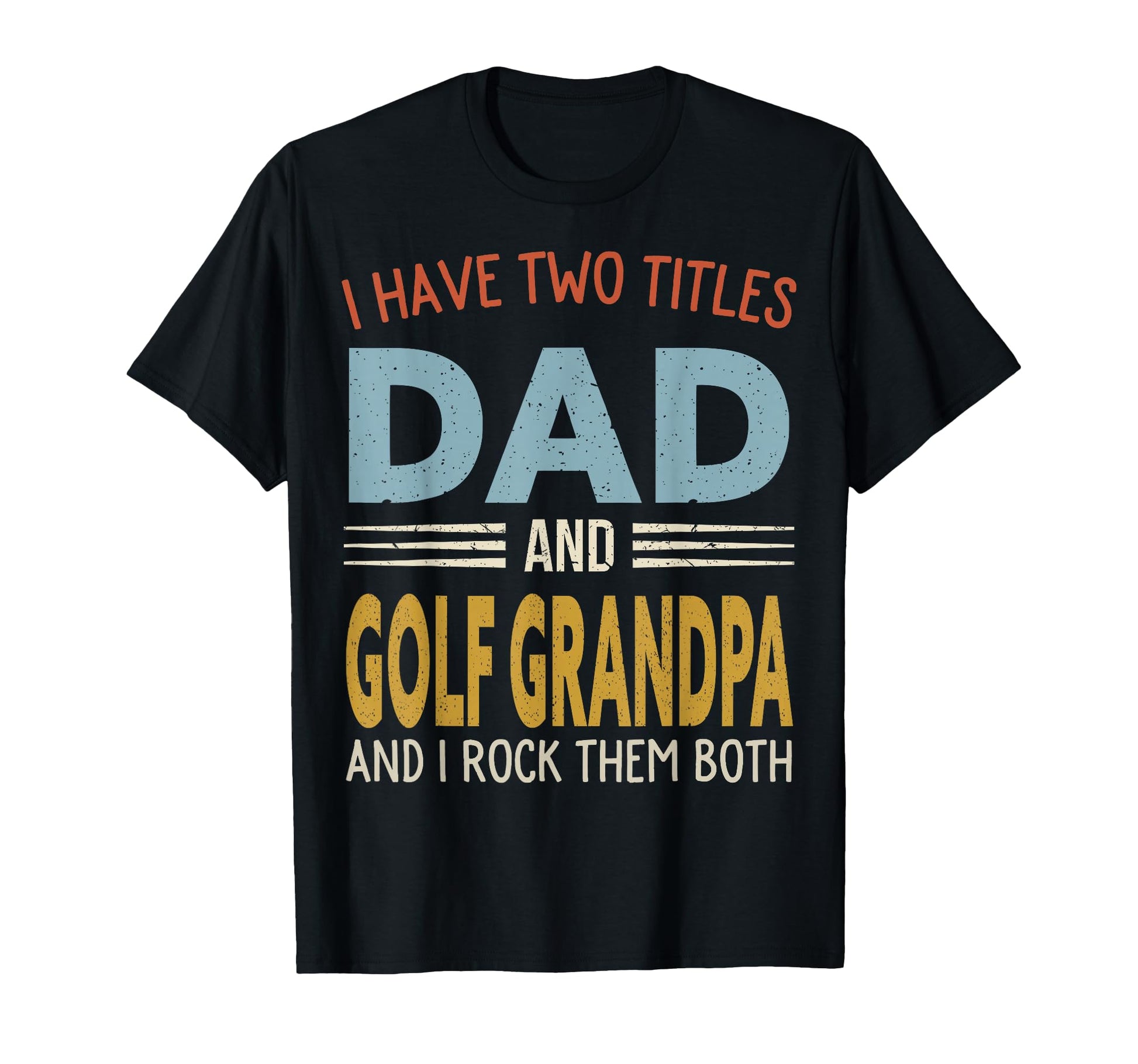 I Have Two Titles Dad And Golf Grandpa T-Shirt - Novelty Apparel Men Women - T-Shirt, Sweatshirt, Hoodie