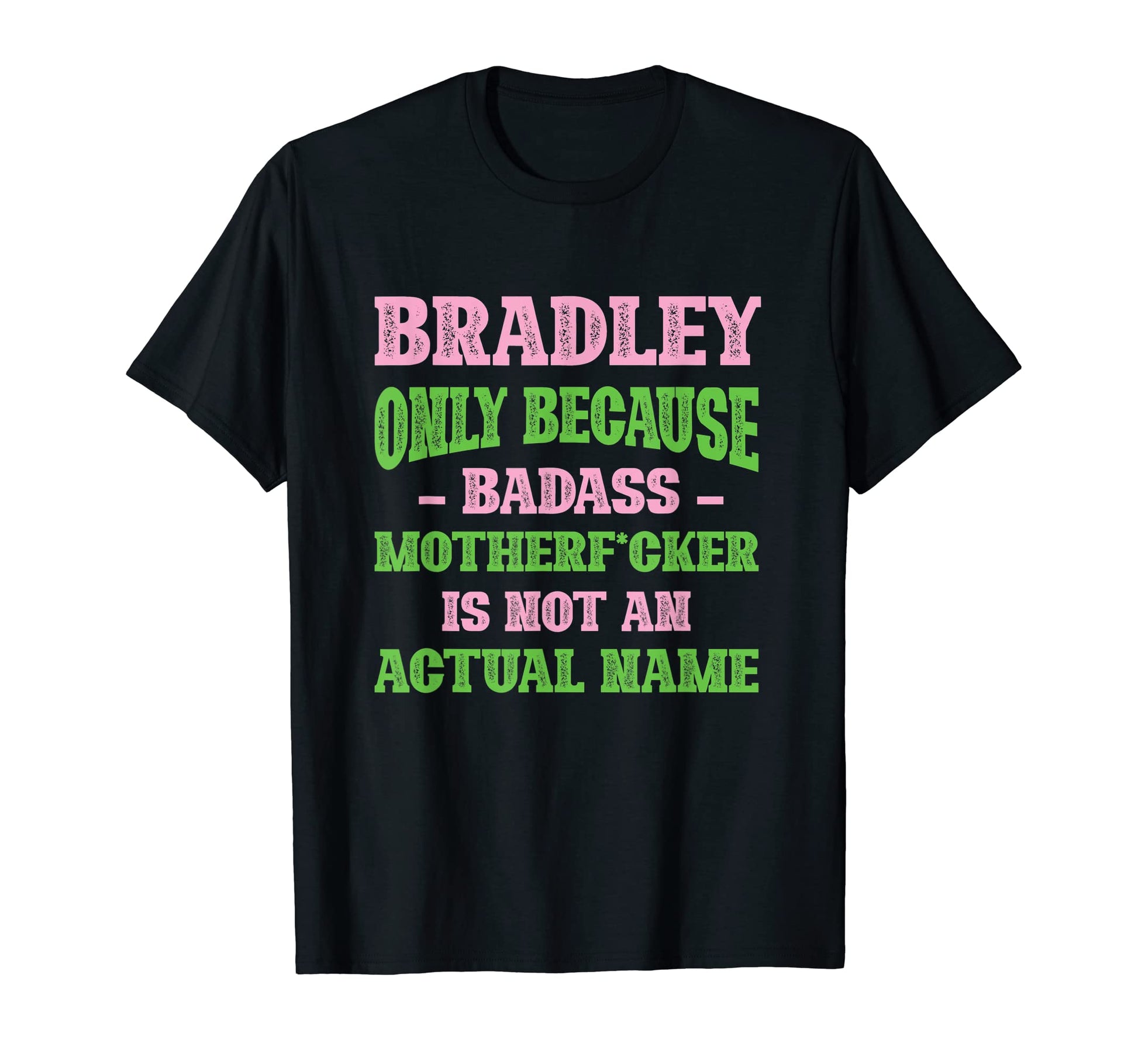 Badass Bradley Name Unique Nickname T-Shirt - Novelty Apparel Men Women - T-Shirt, Sweatshirt, Hoodie