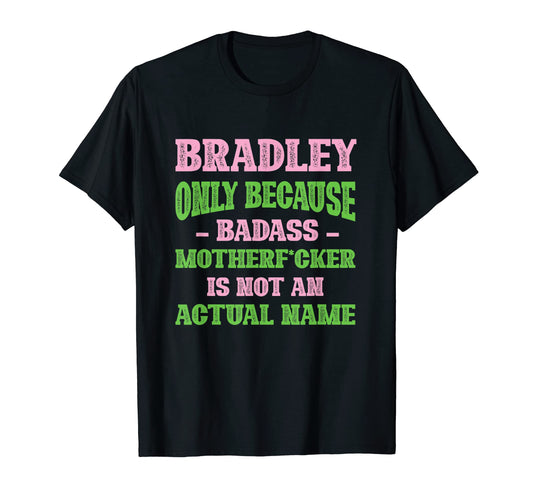 Badass Bradley Name Unique Nickname T-Shirt - Novelty Apparel Men Women - T-Shirt, Sweatshirt, Hoodie