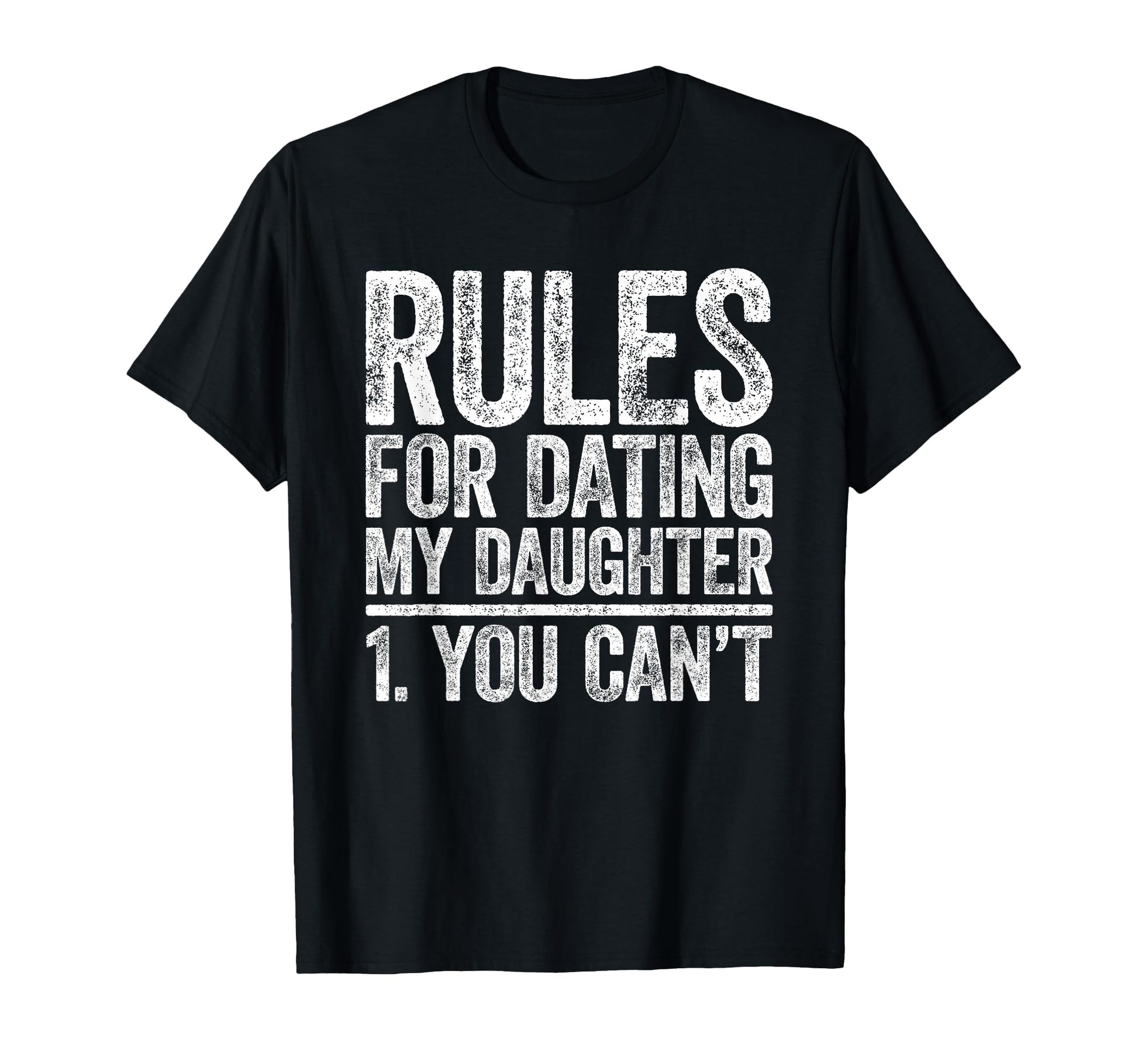 Rules Dating My Daughter You Cant Fathers T-Shirt - Trendy Graphic Unisex - T-Shirt, Sweatshirt, Hoodie